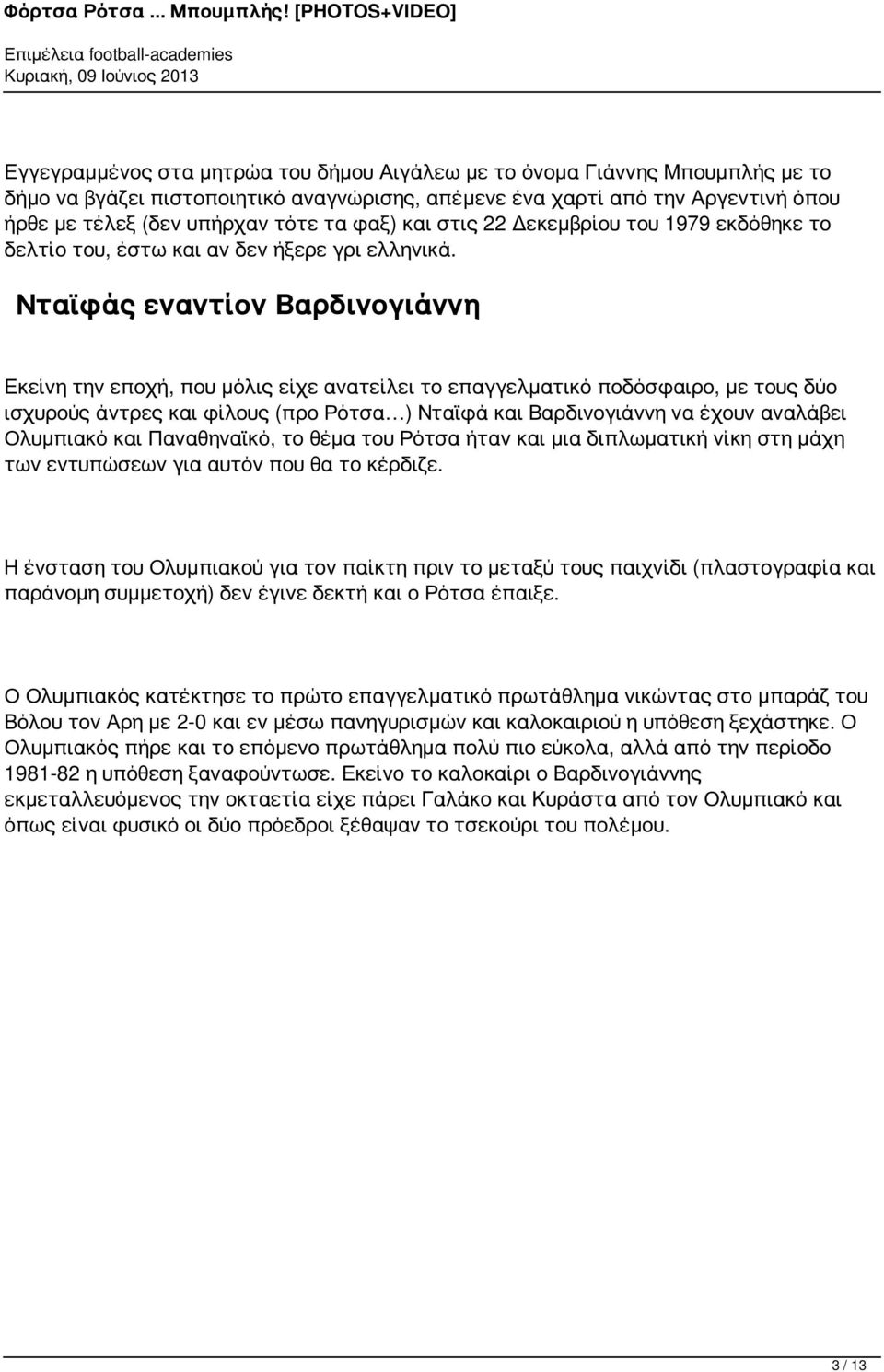Νταϊφάς εναντίον Βαρδινογιάννη Εκείνη την εποχή, που μόλις είχε ανατείλει το επαγγελματικό ποδόσφαιρο, με τους δύο ισχυρούς άντρες και φίλους (προ Ρότσα ) Νταϊφά και Βαρδινογιάννη να έχουν αναλάβει