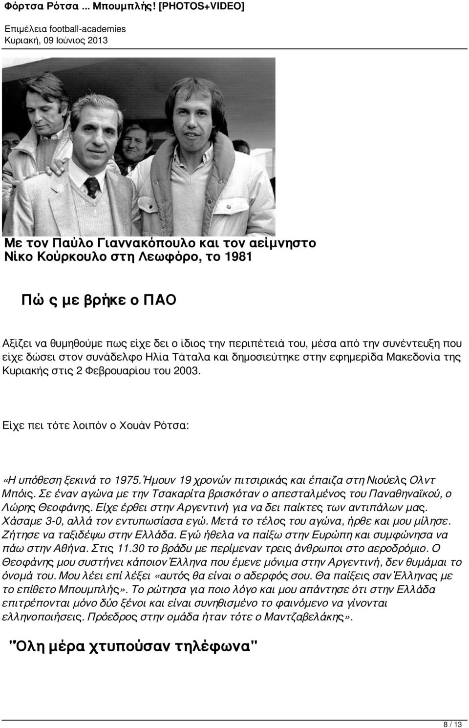 Ήμουν 19 χρονών πιτσιρικάς και έπαιζα στη Νιούελς Ολντ Μπόις. Σε έναν αγώνα με την Τσακαρίτα βρισκόταν ο απεσταλμένος του Παναθηναϊκού, ο Λώρης Θεοφάνης.