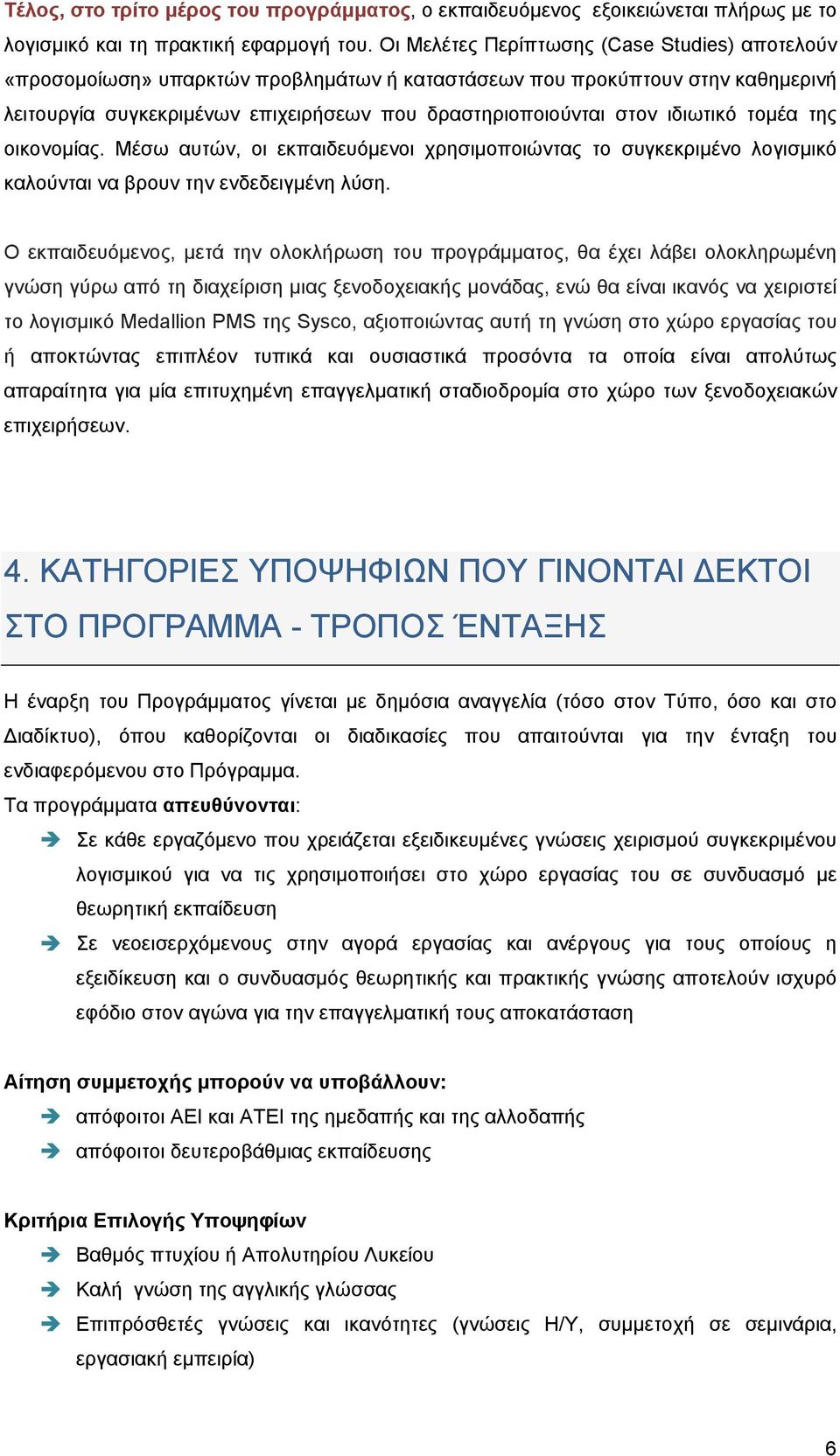 ιδιωτικό τομέα της οικονομίας. Μέσω αυτών, οι εκπαιδευόμενοι χρησιμοποιώντας το συγκεκριμένο λογισμικό καλούνται να βρουν την ενδεδειγμένη λύση.