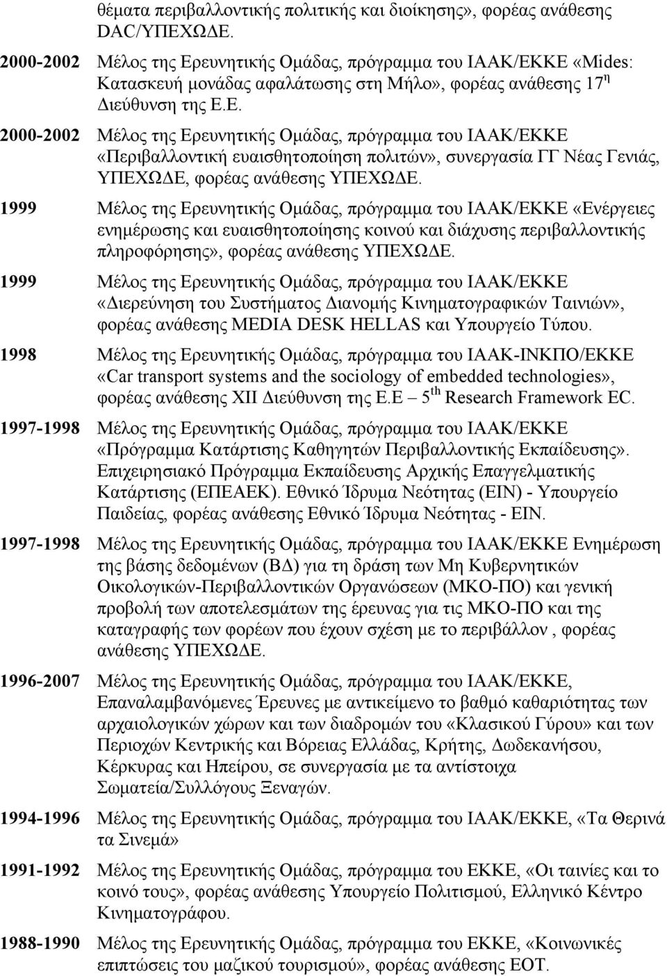 1999 Μέλος της Ερευνητικής Ομάδας, πρόγραμμα του ΙΑΑΚ/ΕΚΚΕ «Ενέργειες ενημέρωσης και ευαισθητοποίησης κοινού και διάχυσης περιβαλλοντικής πληροφόρησης», φορέας ανάθεσης ΥΠΕΧΩΔΕ.