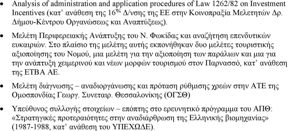 Στο πλαίσιο της μελέτης αυτής εκπονήθηκαν δυο μελέτες τουριστικής αξιοποίησης του Νομού, μια μελέτη για την αξιοποίηση των παράλιων και μια για την ανάπτυξη χειμερινού και νέων μορφών τουρισμού στον