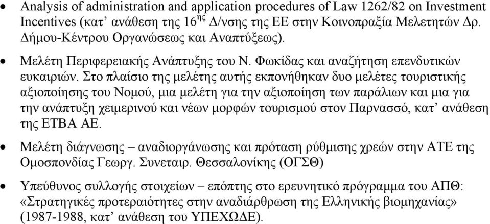 Στο πλαίσιο της μελέτης αυτής εκπονήθηκαν δυο μελέτες τουριστικής αξιοποίησης του Νομού, μια μελέτη για την αξιοποίηση των παράλιων και μια για την ανάπτυξη χειμερινού και νέων μορφών τουρισμού στον