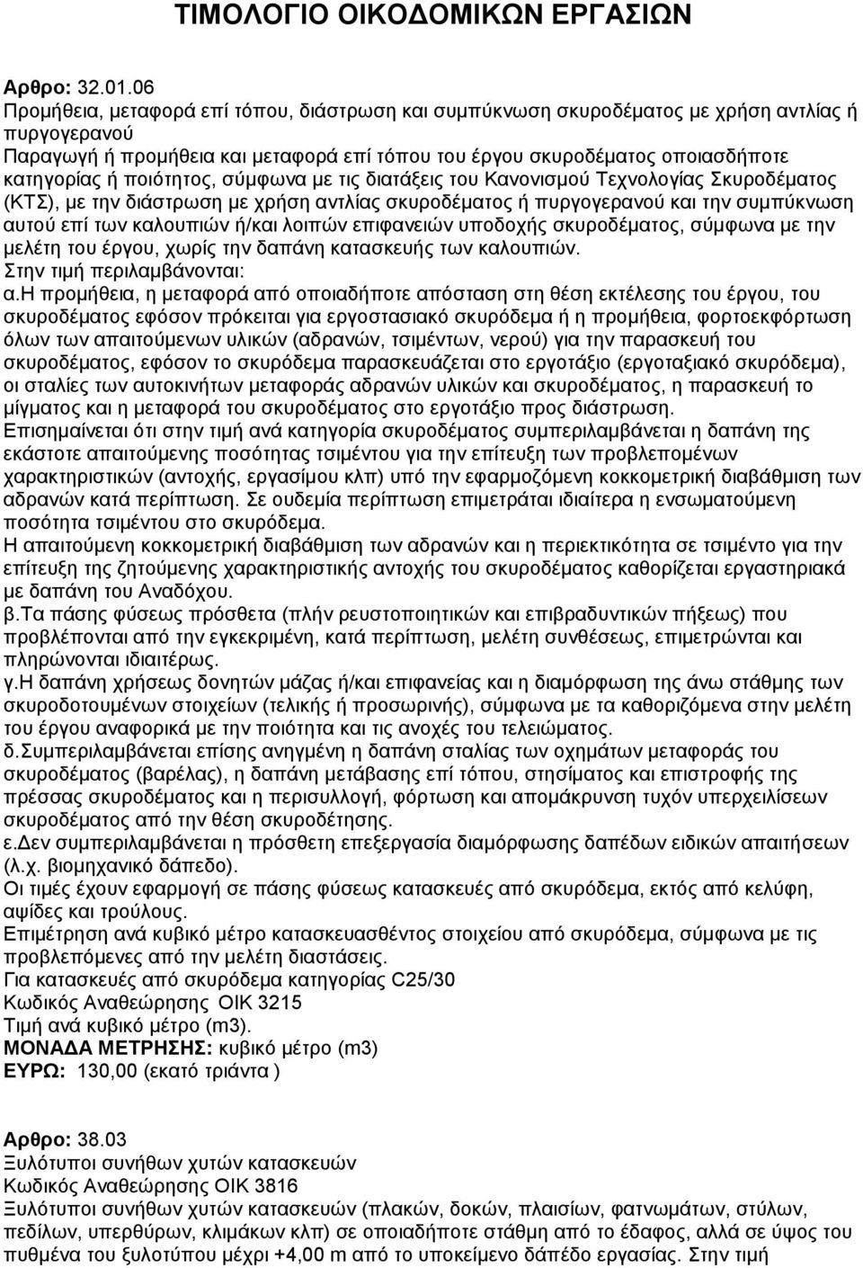 ποιότητος, σύμφωνα με τις διατάξεις του Κανονισμού Τεχνολογίας Σκυροδέματος (ΚΤΣ), με την διάστρωση με χρήση αντλίας σκυροδέματος ή πυργογερανού και την συμπύκνωση αυτού επί των καλουπιών ή/και