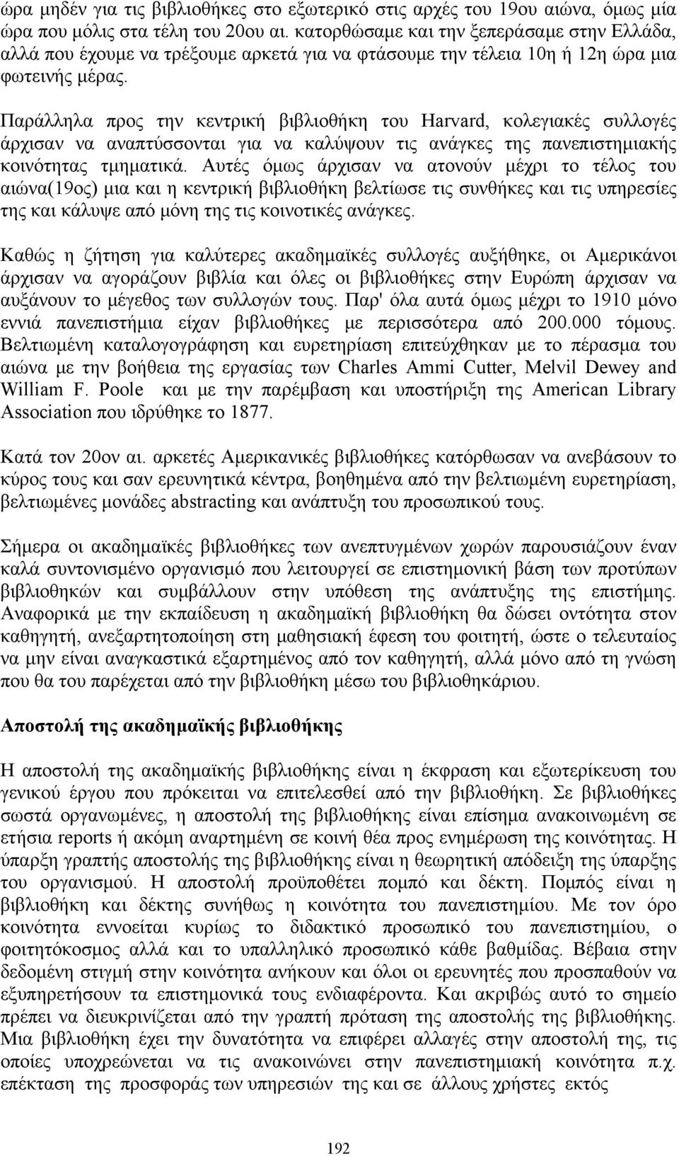 Παράλληλα προς την κεντρική βιβλιοθήκη του Harvard, κολεγιακές συλλογές άρχισαν να αναπτύσσονται για να καλύψουν τις ανάγκες της πανεπιστημιακής κοινότητας τμηματικά.