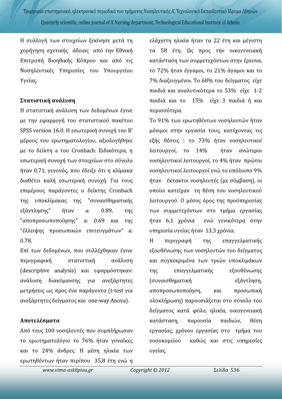 7% διαζευγμένοι. Το 68% του δείγματος είχε παιδιά και αναλυτικότερα το 53% είχε 1-2 Στατιστική ανάλυση παιδιά και το 15% είχε 3 παιδιά ή και Η στατιστική ανάλυση των δεδομένων έγινε περισσότερα.