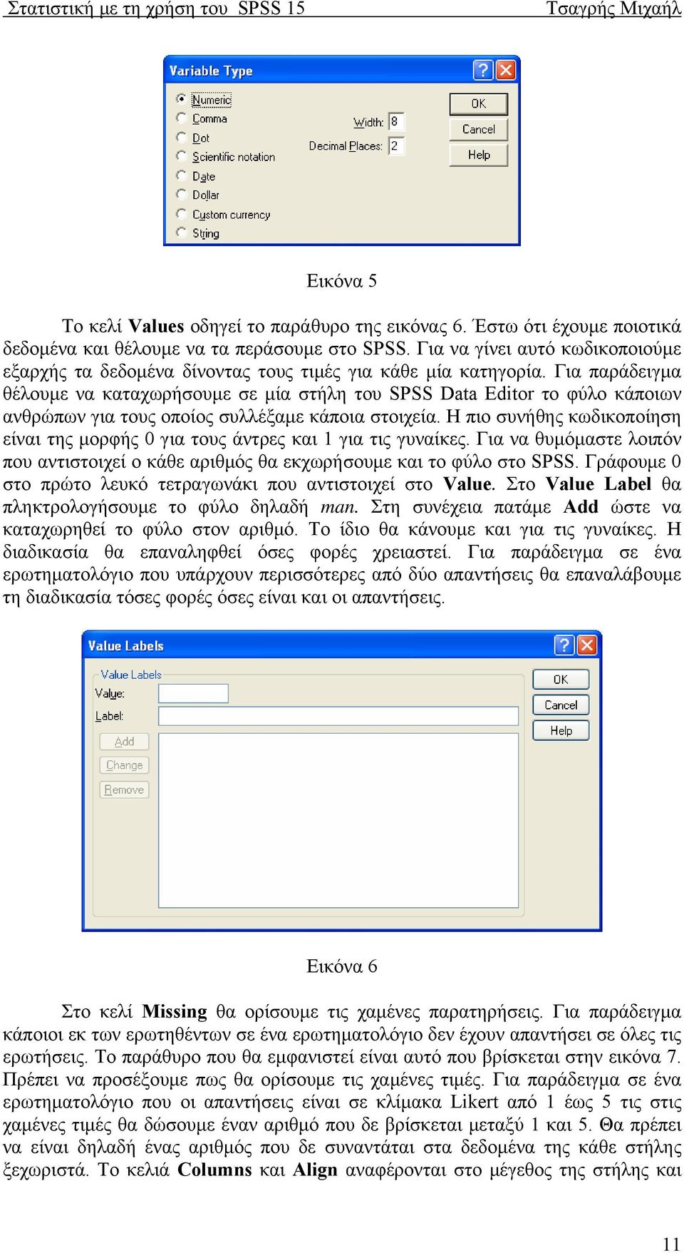 Για παράδειγμα θέλουμε να καταχωρήσουμε σε μία στήλη του SPSS Data Editor το φύλο κάποιων ανθρώπων για τους οποίος συλλέξαμε κάποια στοιχεία.