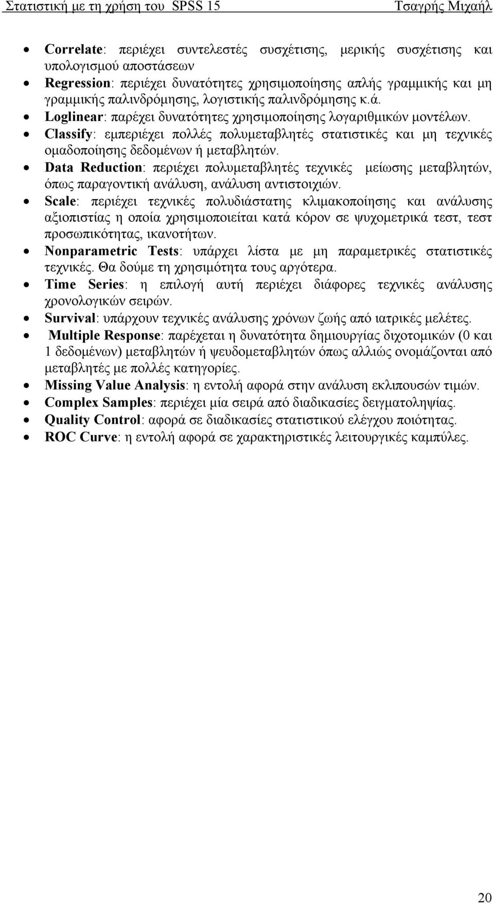 Data Reduction: περιέχει πολυμεταβλητές τεχνικές μείωσης μεταβλητών, όπως παραγοντική ανάλυση, ανάλυση αντιστοιχιών.