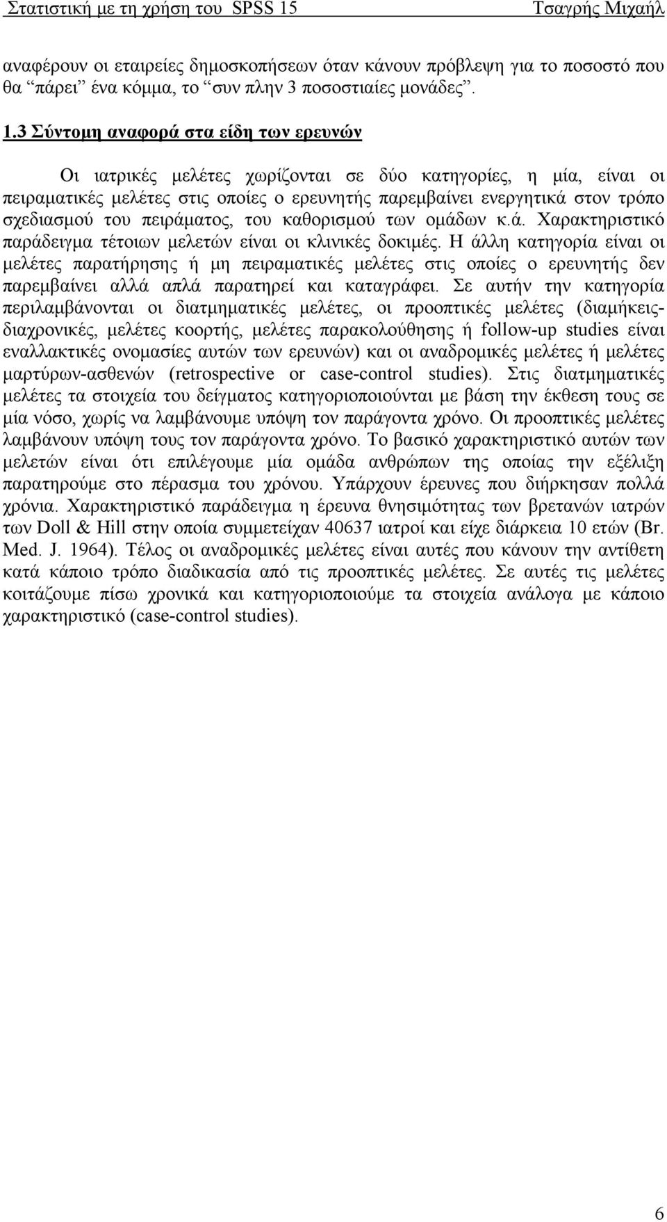 πειράματος, του καθορισμού των ομάδων κ.ά. Χαρακτηριστικό παράδειγμα τέτοιων μελετών είναι οι κλινικές δοκιμές.