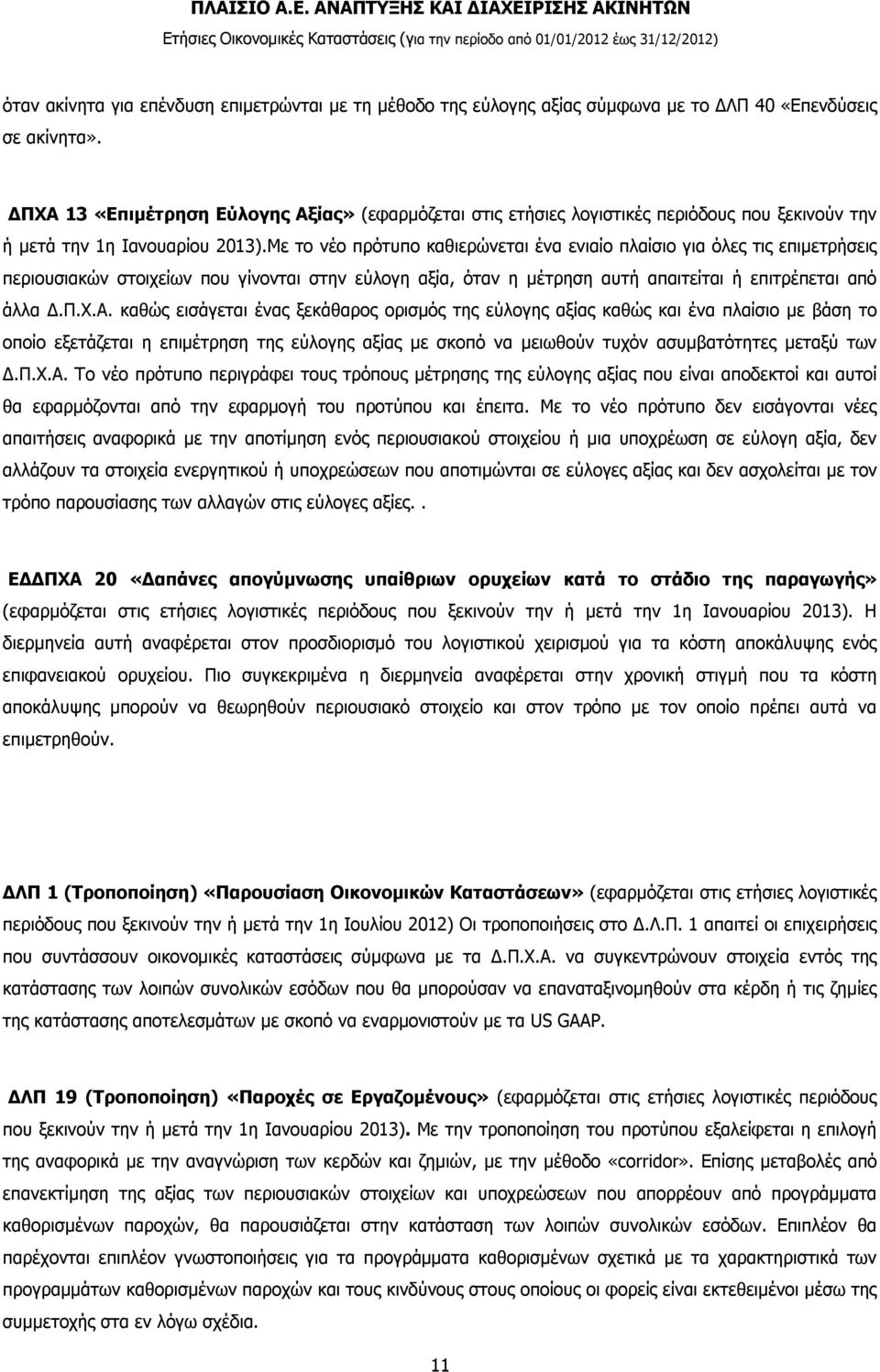 Με το νέο πρότυπο καθιερώνεται ένα ενιαίο πλαίσιο για όλες τις επιμετρήσεις περιουσιακών στοιχείων που γίνονται στην εύλογη αξία, όταν η μέτρηση αυτή απαιτείται ή επιτρέπεται από άλλα Δ.Π.Χ.Α.