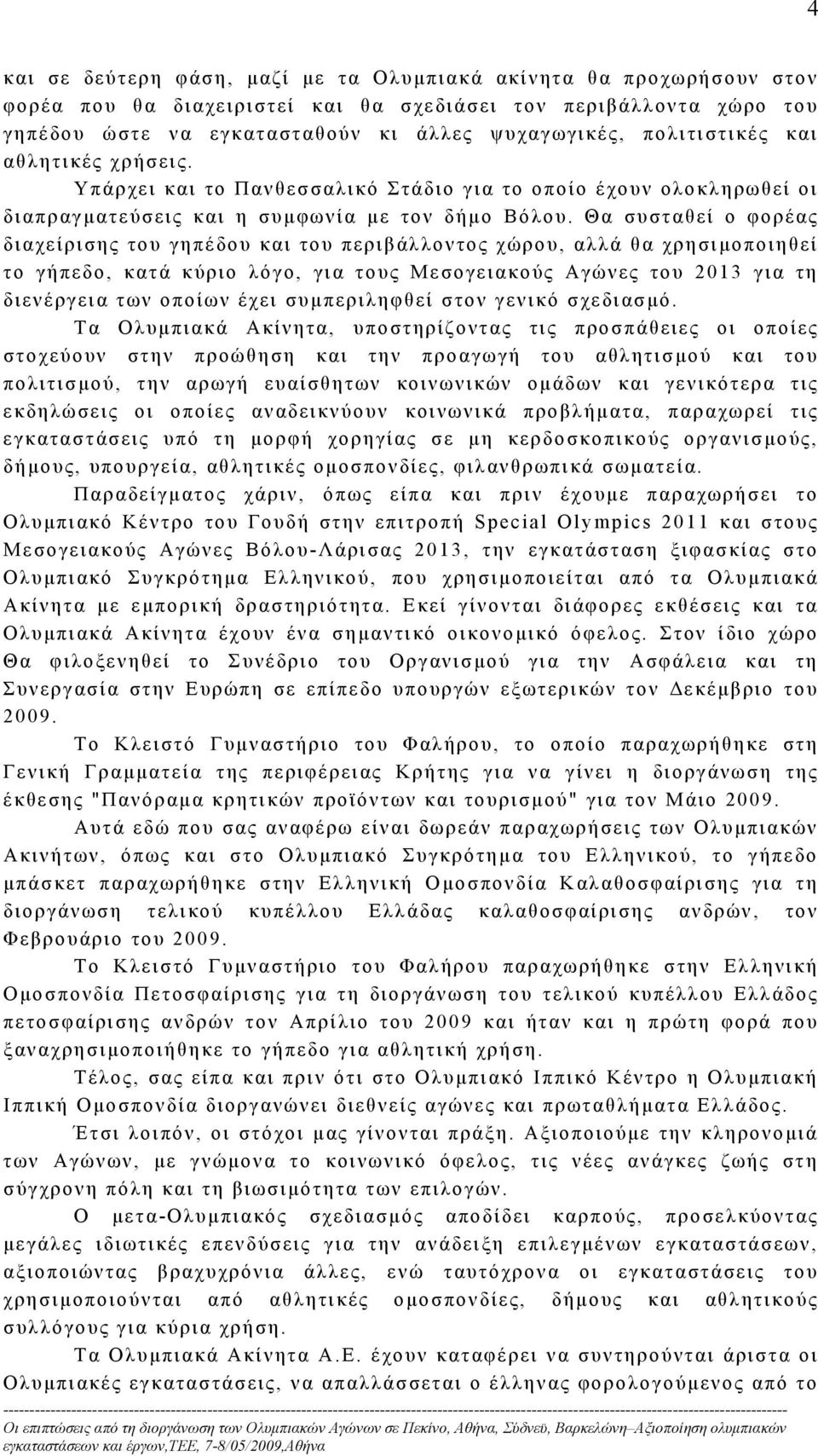 Θα συσταθεί ο φορέας διαχείρισης του γηπέδου και του περιβάλλοντος χώρου, αλλά θα χρησιμοποιηθεί το γήπεδο, κατά κύριο λόγο, για τους Μεσογειακούς Αγώνες του 2013 για τη διενέργεια των οποίων έχει