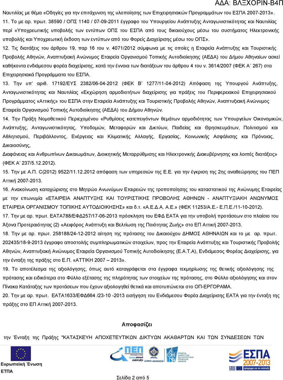 Ηλεκτρονικής υποβολής και Υποχρεωτική έκδοση των εντύπων από του Φορείς Διαχείρισης μέσω του ΟΠΣ». 12. Τις διατάξεις του άρθρου 19, παρ 16 του ν.