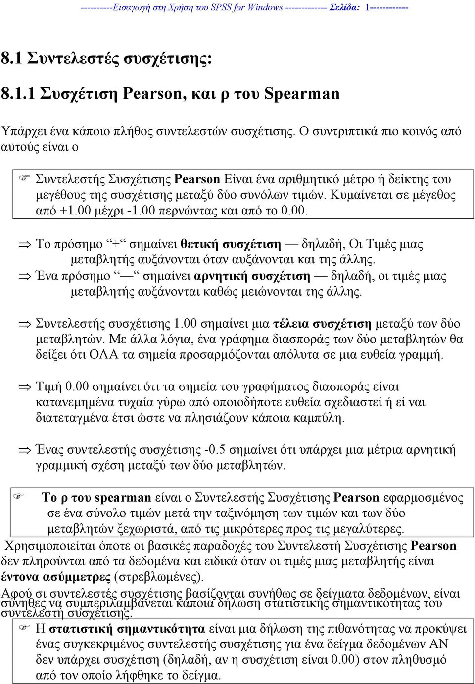 00 µέχρι -1.00 περνώντας και από το 0.00. Το πρόσηµο + σηµαίνει θετική συσχέτιση δηλαδή, Οι Τιµές µιας µεταβλητής αυξάνονται όταν αυξάνονται και της άλλης.