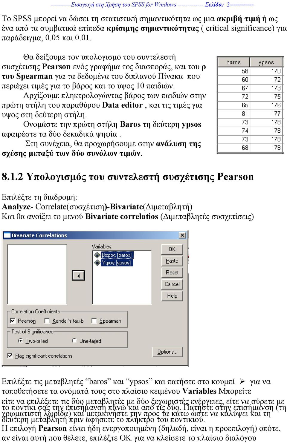 Θα δείξουµε τον υπολογισµό του συντελεστή συσχέτισης Pearson ενός γραφήµα τος διασποράς, και του ρ του Spearman για τα δεδοµένα του διπλανού Πίνακα που περιέχει τιµές για το βάρος και το ύψος 10