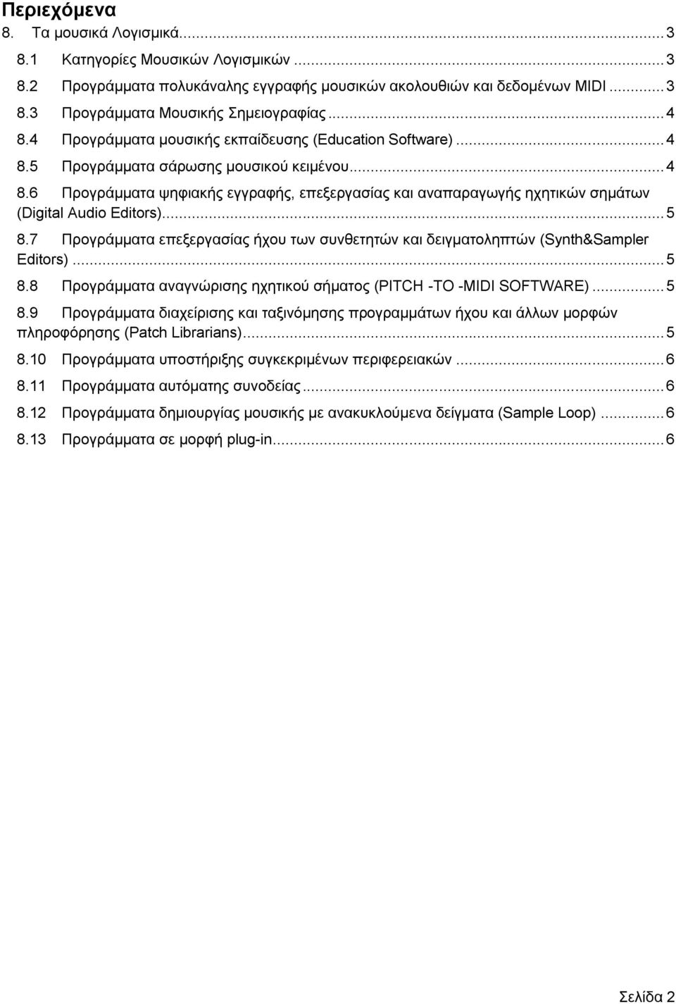 .. 5 8.7 Προγράμματα επεξεργασίας ήχου των συνθετητών και δειγματοληπτών (Synth&Sampler Editors)... 5 8.8 Προγράμματα αναγνώρισης ηχητικού σήματος (PITCH -TO -MIDI SOFTWARE)... 5 8.9 Προγράμματα διαχείρισης και ταξινόμησης προγραμμάτων ήχου και άλλων μορφών πληροφόρησης (Patch Librarians).