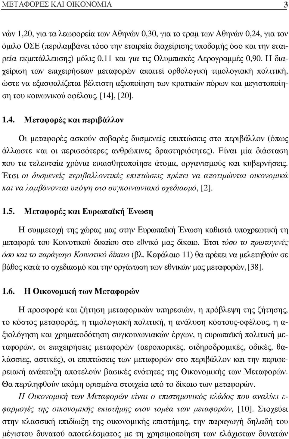 Η διαχείριση των επιχειρήσεων µεταφορών απαιτεί ορθολογική τιµολογιακή πολιτική, ώστε να εξασφαλίζεται βέλτιστη αξιοποίηση των κρατικών πόρων και µεγιστοποίηση του κοινωνικού οφέλους, [14]