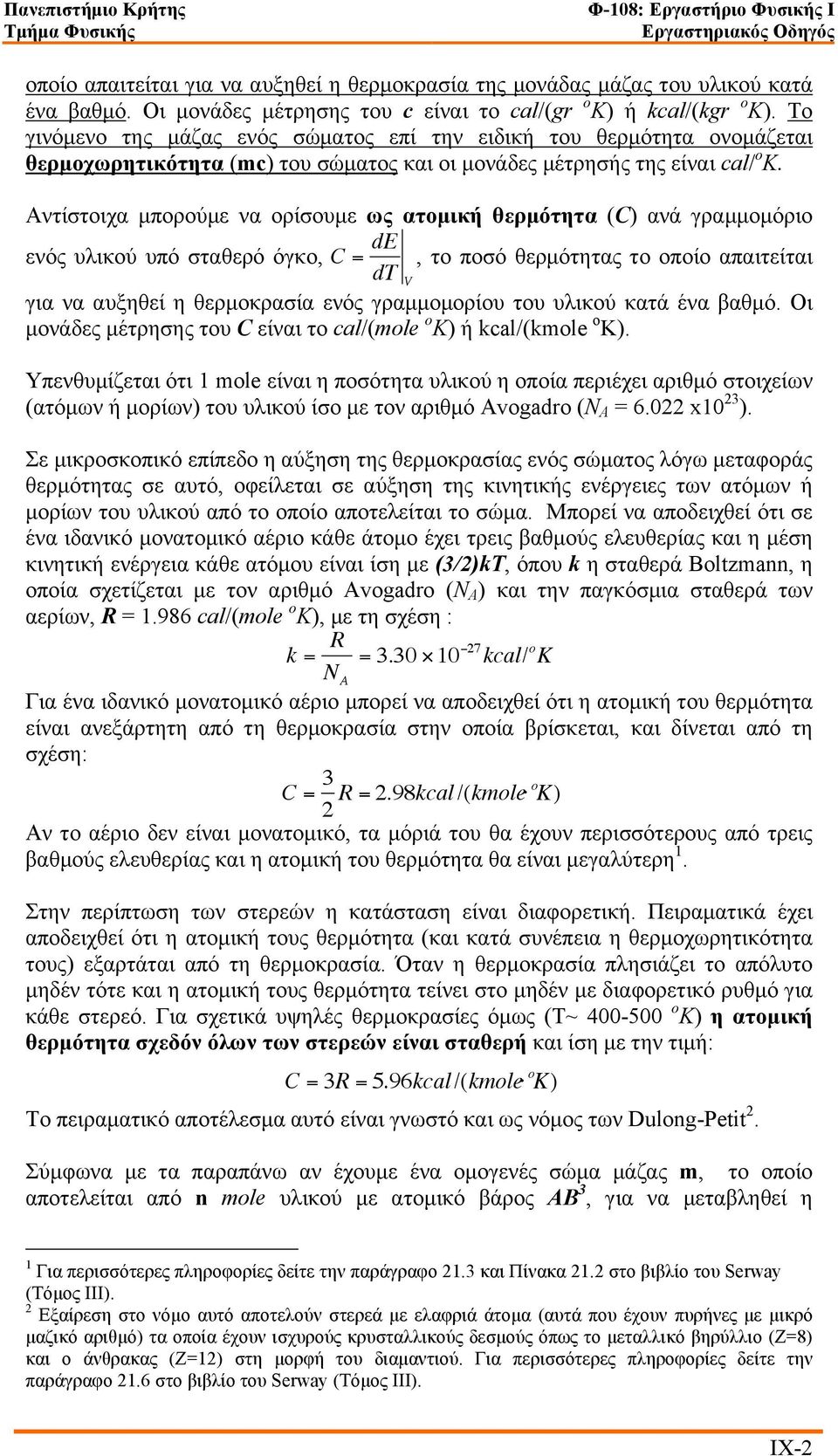 Αντίστοιχα µπορούµε να ορίσουµε ως ατοµική θερµότητα (C) ανά γραµµοµόριο ενός υλικού υπό σταθερό όγκο, C = de, το ποσό θερµότητας το οποίο απαιτείται dt V για να αυξηθεί η θερµοκρασία ενός