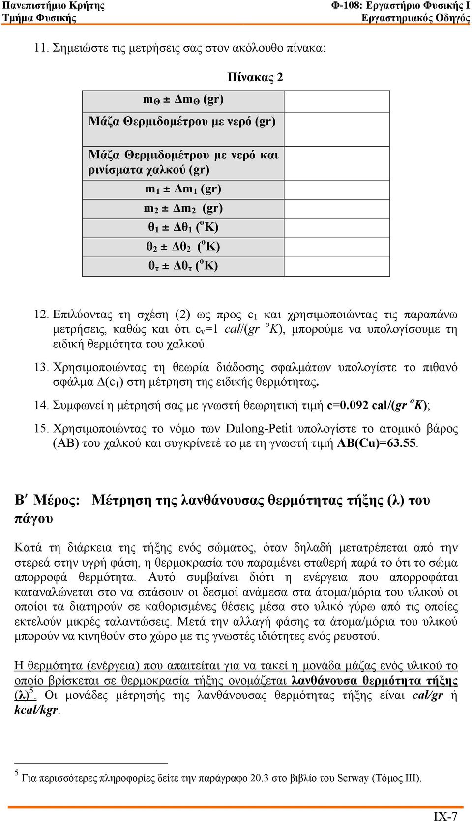 Επιλύοντας τη σχέση (2) ως προς c 1 και χρησιµοποιώντας τις παραπάνω µετρήσεις, καθώς και ότι c v =1 cal/(gr o K), µπορούµε να υπολογίσουµε τη ειδική θερµότητα του χαλκού. 13.