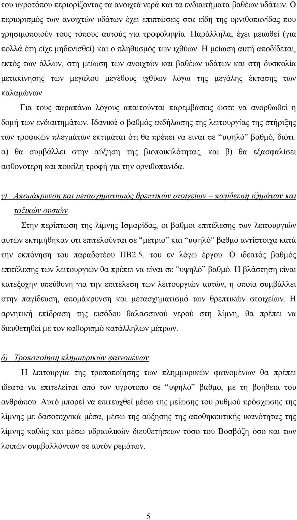 Παράλληλα, έχει μειωθεί (για πολλά έτη είχε μηδενισθεί) και ο πληθυσμός των ιχθύων.