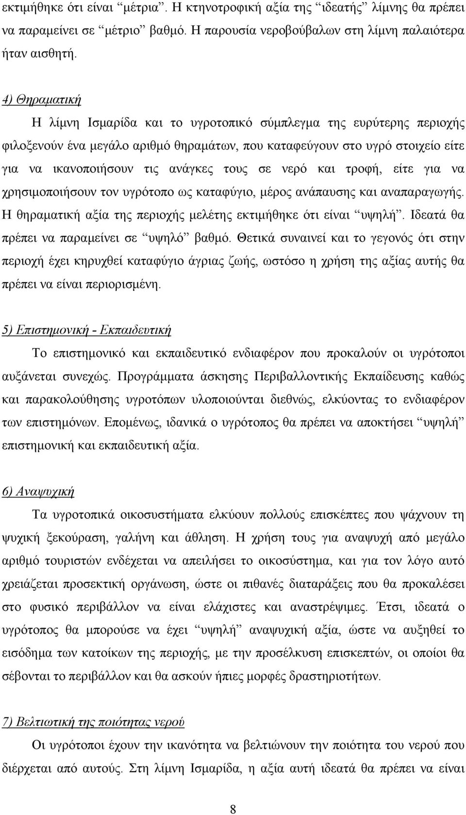 σε νερό και τροφή, είτε για να χρησιμοποιήσουν τον υγρότοπο ως καταφύγιο, μέρος ανάπαυσης και αναπαραγωγής. Η θηραματική αξία της περιοχής μελέτης εκτιμήθηκε ότι είναι υψηλή.