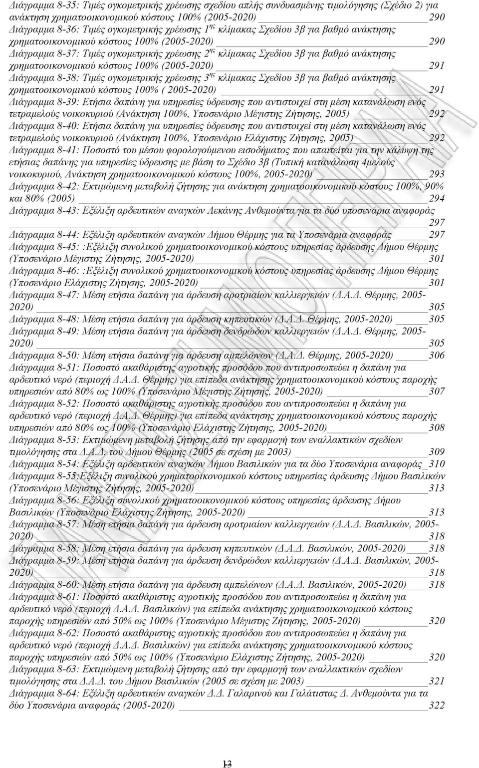 κόστους 100% (2005-2020) 291 ιάγραµµα 8-38: Τιµές ογκοµετρικής χρέωσης 3 ης κλίµακας Σχεδίου 3β για βαθµό ανάκτησης χρηµατοοικονοµικού κόστους 100% ( 2005-2020) 291 ιάγραµµα 8-39: Ετήσια δαπάνη για