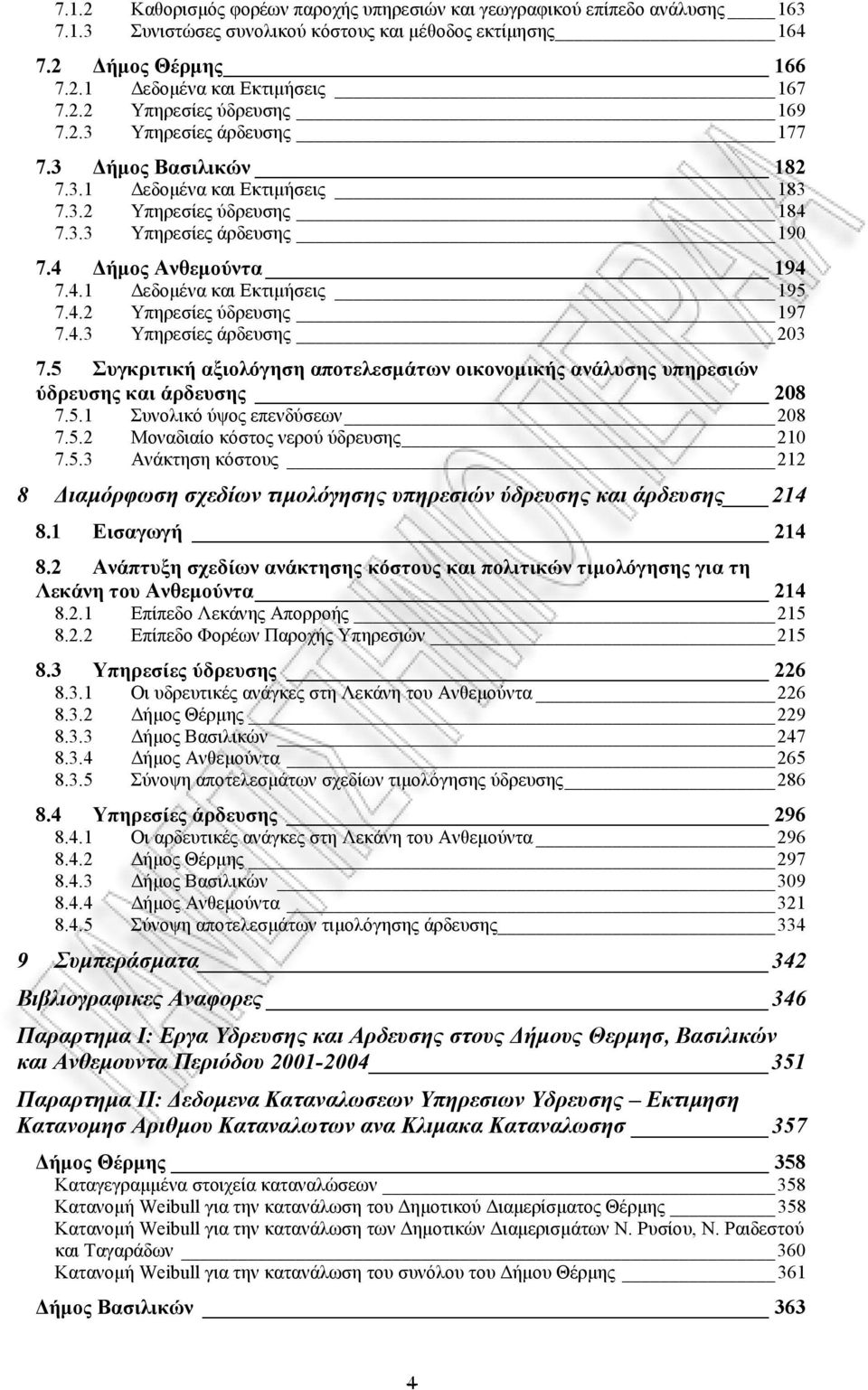 4.2 Υπηρεσίες ύδρευσης 197 7.4.3 Υπηρεσίες άρδευσης 203 7.5 Συγκριτική αξιολόγηση αποτελεσµάτων οικονοµικής ανάλυσης υπηρεσιών ύδρευσης και άρδευσης 208 7.5.1 Συνολικό ύψος επενδύσεων 208 7.5.2 Μοναδιαίο κόστος νερού ύδρευσης 210 7.