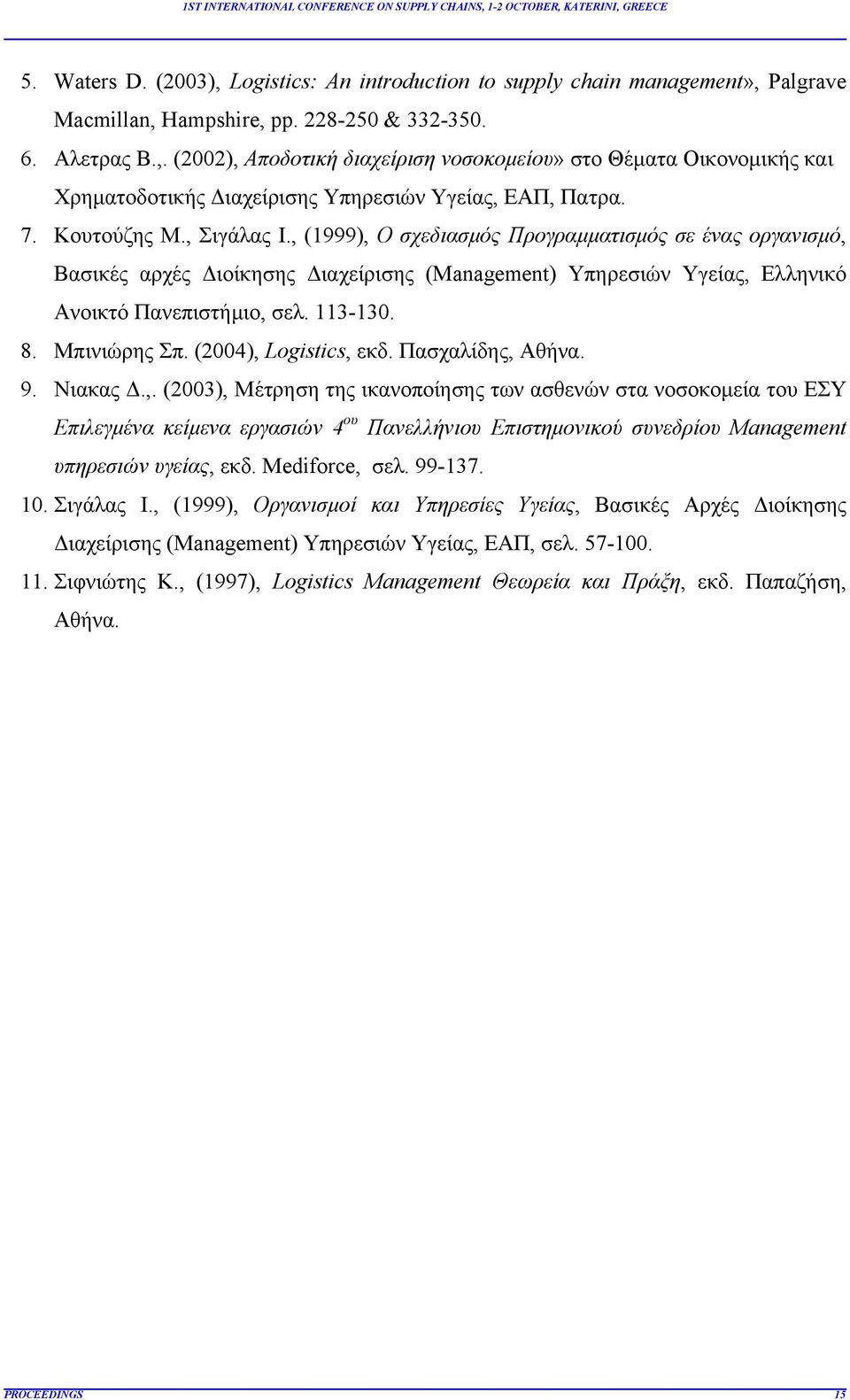 Μπινιώρης Σπ. (2004), Logistics, εκδ. Πασχαλίδης, Αθήνα. 9. Νιακας Δ.,. (2003), Μέτρηση της ικανοποίησης των ασθενών στα νοσοκομεία του ΕΣΥ Επιλεγμένα κείμενα εργασιών 4 ου Πανελλήνιου Επιστημονικού συνεδρίου Management υπηρεσιών υγείας, εκδ.