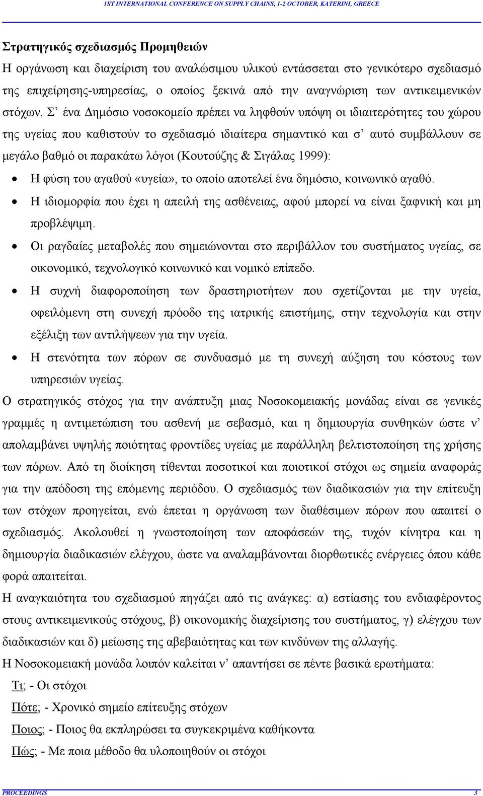 Σ ένα Δημόσιο νοσοκομείο πρέπει να ληφθούν υπόψη οι ιδιαιτερότητες του χώρου της υγείας που καθιστούν το σχεδιασμό ιδιαίτερα σημαντικό και σ αυτό συμβάλλουν σε μεγάλο βαθμό οι παρακάτω λόγοι