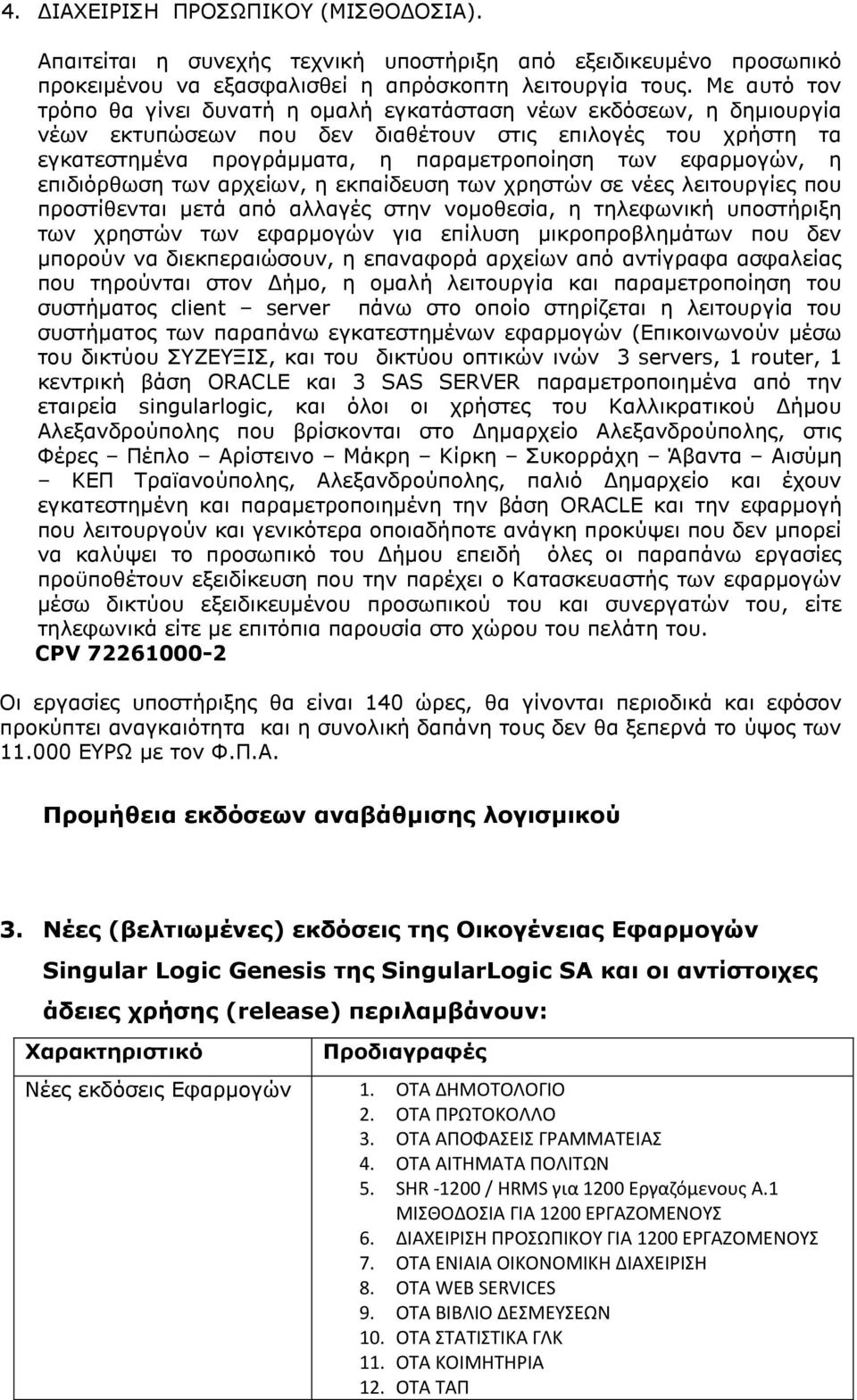 εφαρμογών, η επιδιόρθωση των αρχείων, η εκπαίδευση των χρηστών σε νέες λειτουργίες που προστίθενται μετά από αλλαγές στην νομοθεσία, η τηλεφωνική υποστήριξη των χρηστών των εφαρμογών για επίλυση