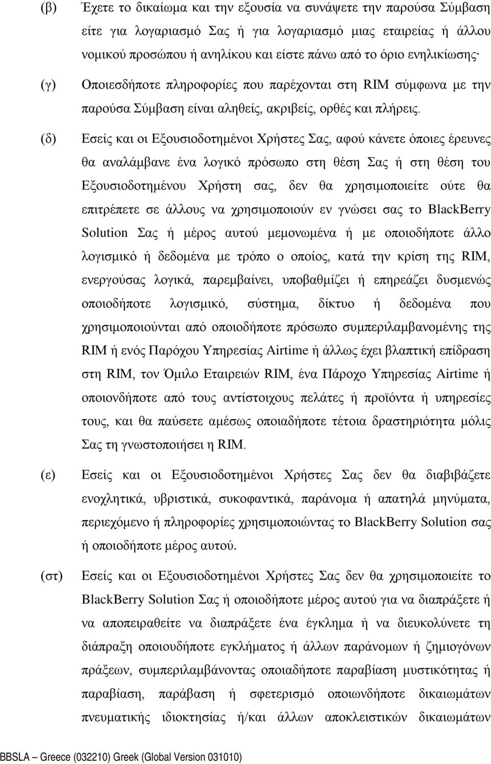 Εσείς και οι Εξουσιοδοτημένοι Χρήστες Σας, αφού κάνετε όποιες έρευνες θα αναλάμβανε ένα λογικό πρόσωπο στη θέση Σας ή στη θέση του Εξουσιοδοτημένου Χρήστη σας, δεν θα χρησιμοποιείτε ούτε θα