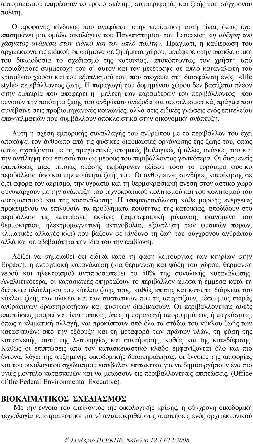 Πράγµατι, η καθιέρωση του αρχιτέκτονα ως ειδικού επιστήµονα σε ζητήµατα χώρου, µετέφερε στην αποκλειστική του δικαιοδοσία το σχεδιασµό της κατοικίας, αποκόπτοντας τον χρήστη από οποιαδήποτε συµµετοχή