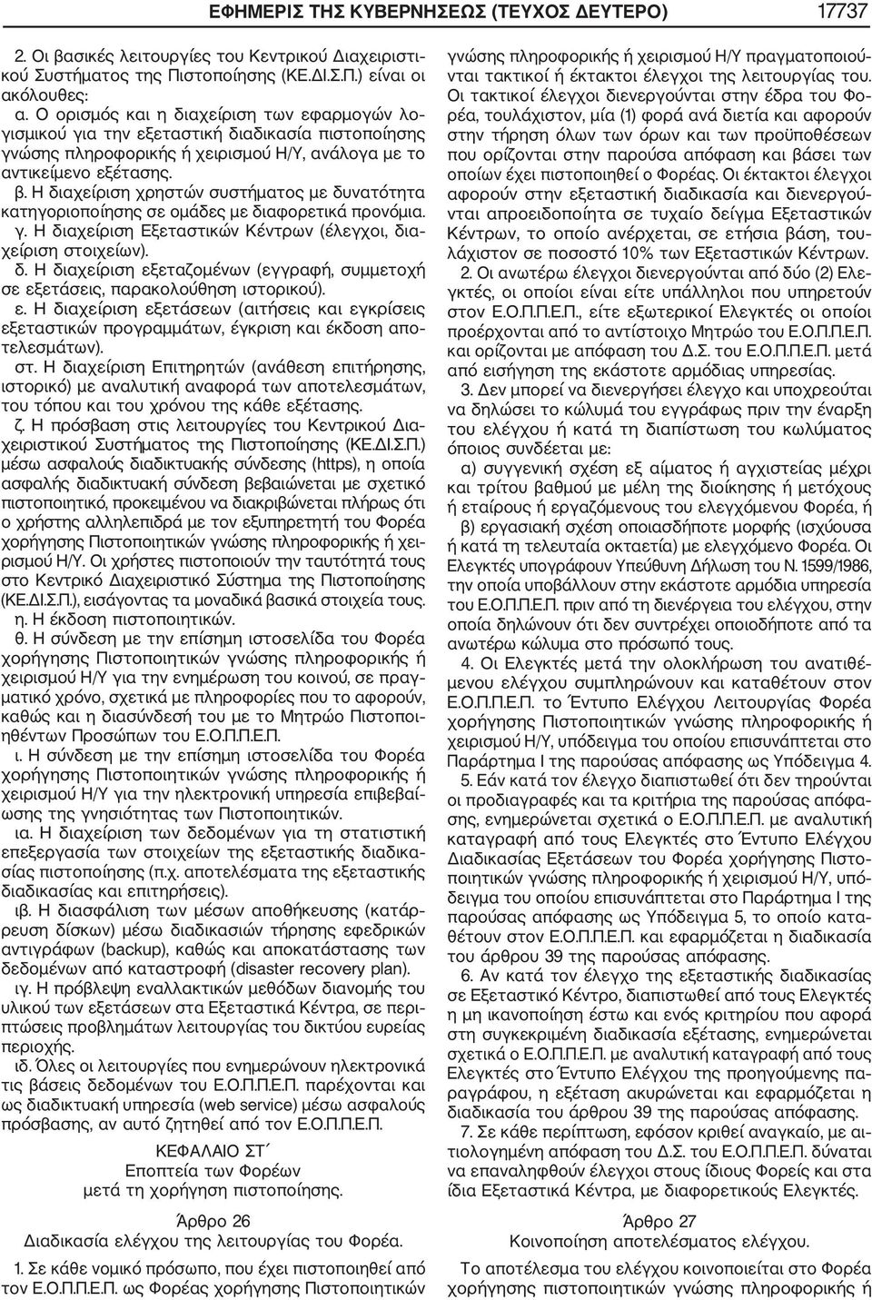 Η διαχείριση χρηστών συστήματος με δυνατότητα κατηγοριοποίησης σε ομάδες με διαφορετικά προνόμια. γ. Η διαχείριση Εξεταστικών Κέντρων (έλεγχοι, δια χείριση στοιχείων). δ. Η διαχείριση εξεταζομένων (εγγραφή, συμμετοχή σε εξετάσεις, παρακολούθηση ιστορικού).