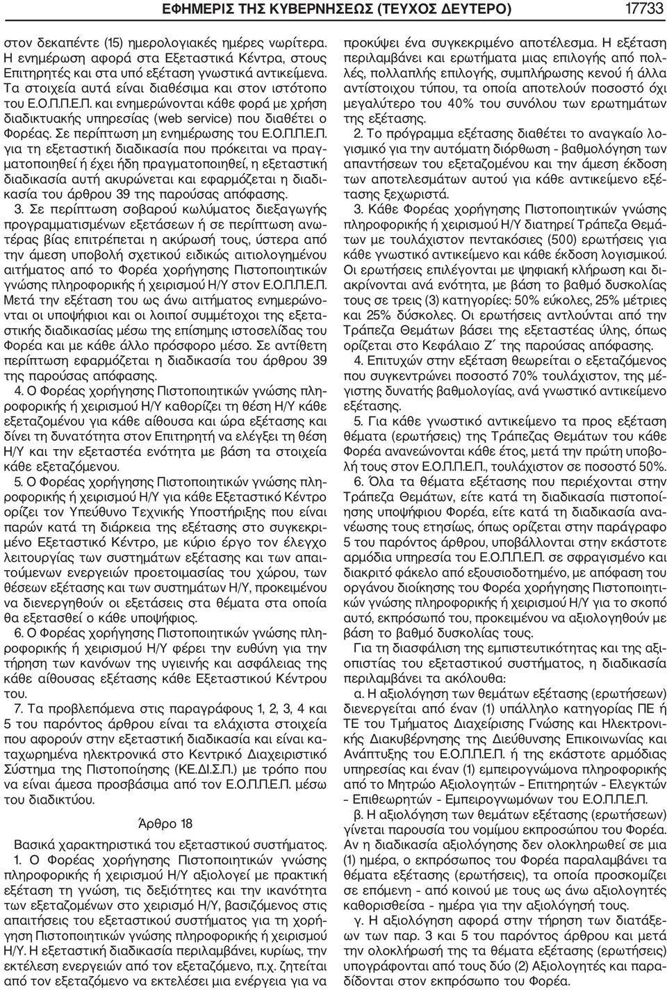 Π.Ε.Π. και ενημερώνονται κάθε φορά με χρήση διαδικτυακής υπηρεσίας (web service) που διαθέτει ο Φορέας. Σε περίπτωση μη ενημέρωσης του Ε.Ο.Π.Π.Ε.Π. για τη εξεταστική διαδικασία που πρόκειται να πραγ ματοποιηθεί ή έχει ήδη πραγματοποιηθεί, η εξεταστική διαδικασία αυτή ακυρώνεται και εφαρμόζεται η διαδι κασία του άρθρου 39 της παρούσας απόφασης.