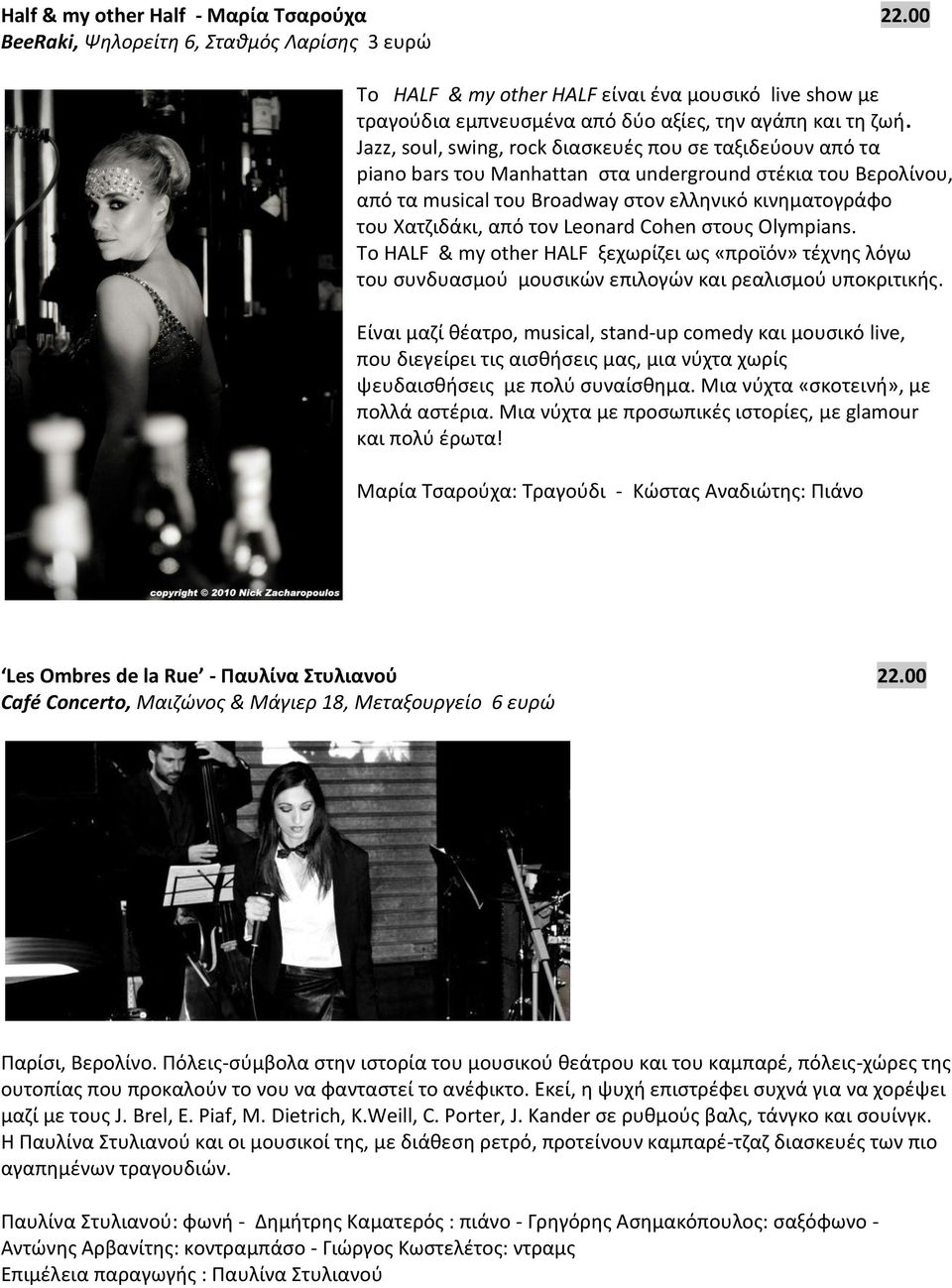 τον Leonard Cohen στους Olympians. Το HALF & my other HALF ξεχωρίζει ως «προϊόν» τέχνης λόγω του συνδυασμού μουσικών επιλογών και ρεαλισμού υποκριτικής.