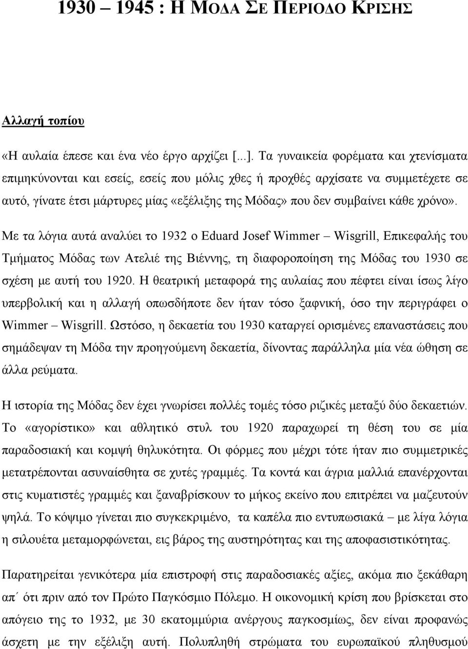 χρόνο». Με τα λόγια αυτά αναλύει το 1932 ο Eduard Josef Wimmer Wisgrill, Επικεφαλής του Τμήματος Μόδας των Ατελιέ της Βιέννης, τη διαφοροποίηση της Μόδας του 1930 σε σχέση με αυτή του 1920.