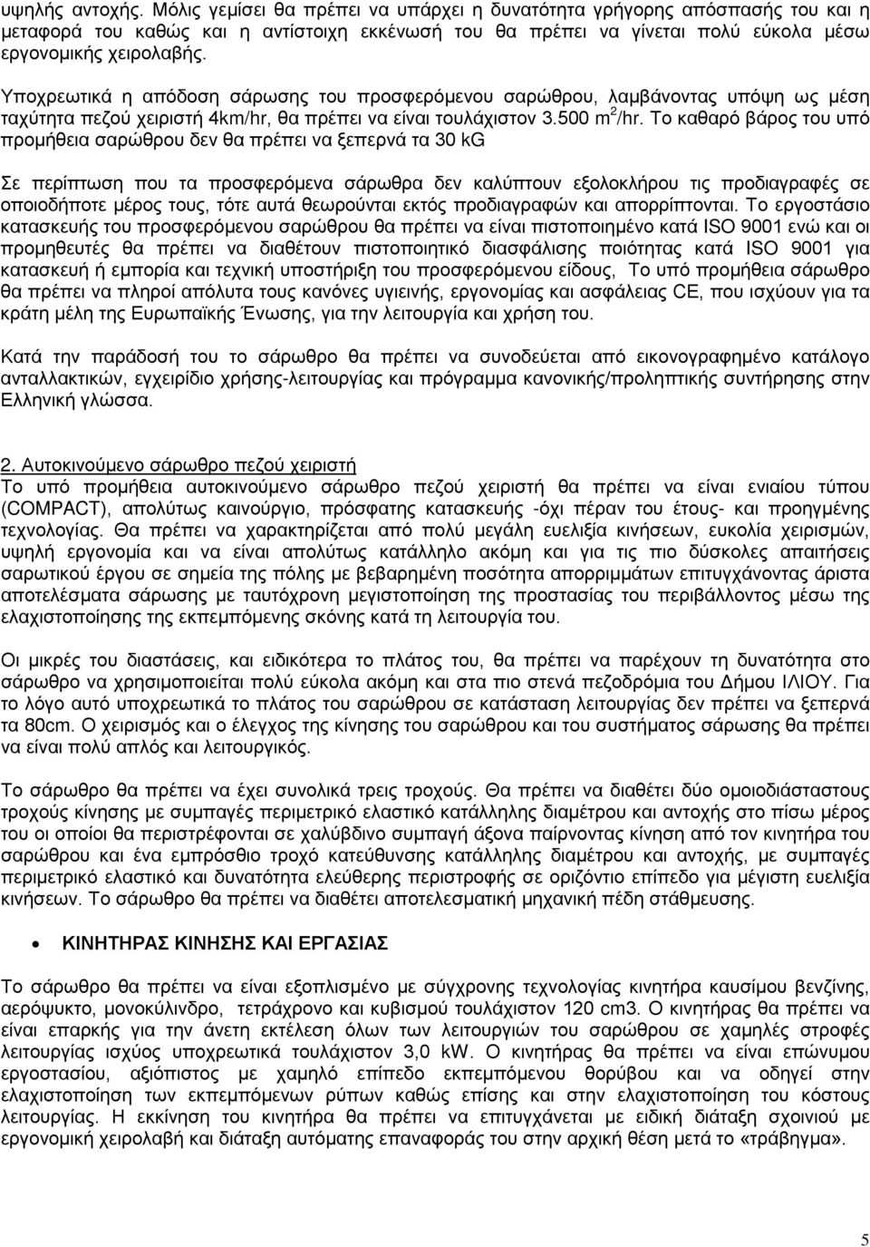 Υποχρεωτικά η απόδοση σάρωσης του προσφερόμενου σαρώθρου, λαμβάνοντας υπόψη ως μέση ταχύτητα πεζού χειριστή 4km/hr, θα πρέπει να είναι τουλάχιστον 3.500 m 2 /hr.