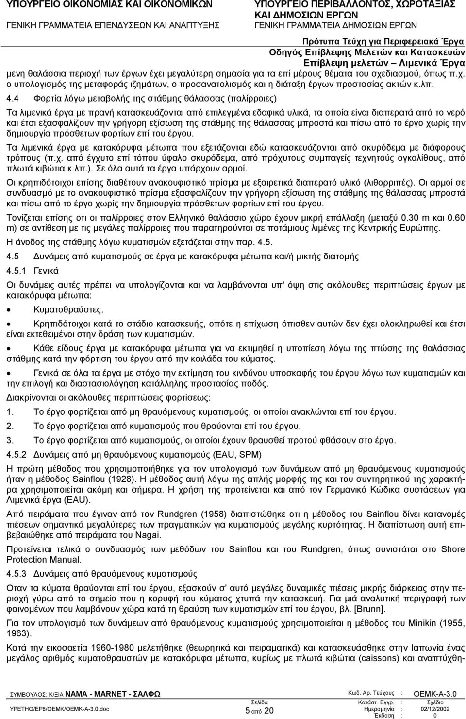 4 Φορτία λόγω µεταβολής της στάθµης θάλασσας (παλίρροιες) Τα λιµενικά έργα µε πρανή κατασκευάζονται από επιλεγµένα εδαφικά υλικά, τα οποία είναι διαπερατά από το νερό και έτσι εξασφαλίζουν την