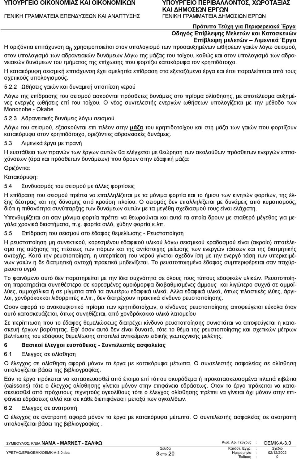 Η κατακόρυφη σεισµική επιτάχυνση έχει αµελητέα επίδραση στα εξεταζόµενα έργα και έτσι παραλείπεται από τους σχετικούς υπολογισµούς. 5.2.