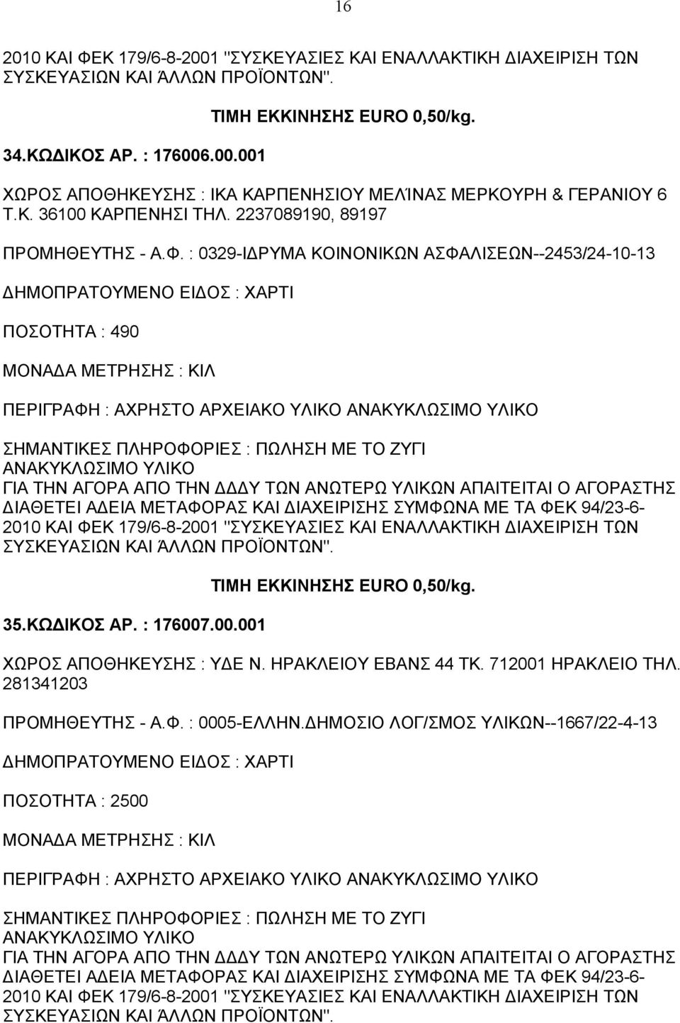 : 0329-ΙΔPΥΜΑ ΚΟΙΝΟΝΙΚΩΝ ΑΣΦΑΛΙΣΕΩΝ--2453/24-10-13 ΔΗΜΟΠΡΑΤΟΥΜΕΝΟ ΕΙΔΟΣ : ΧΑΡΤΙ ΠΟΣΟΤΗΤΑ : 490 MΟΝΑΔΑ ΜΕΤΡΗΣΗΣ : ΚΙΛ ΠΕΡΙΓΡΑΦΗ : ΑΧΡΗΣΤΟ ΑΡΧΕΙΑΚΟ ΥΛΙΚΟ ΑΝΑΚΥΚΛΩΣΙΜΟ ΥΛΙΚΟ ΠΩΛΗΣΗ ΜΕ ΤΟ ΖΥΓΙ