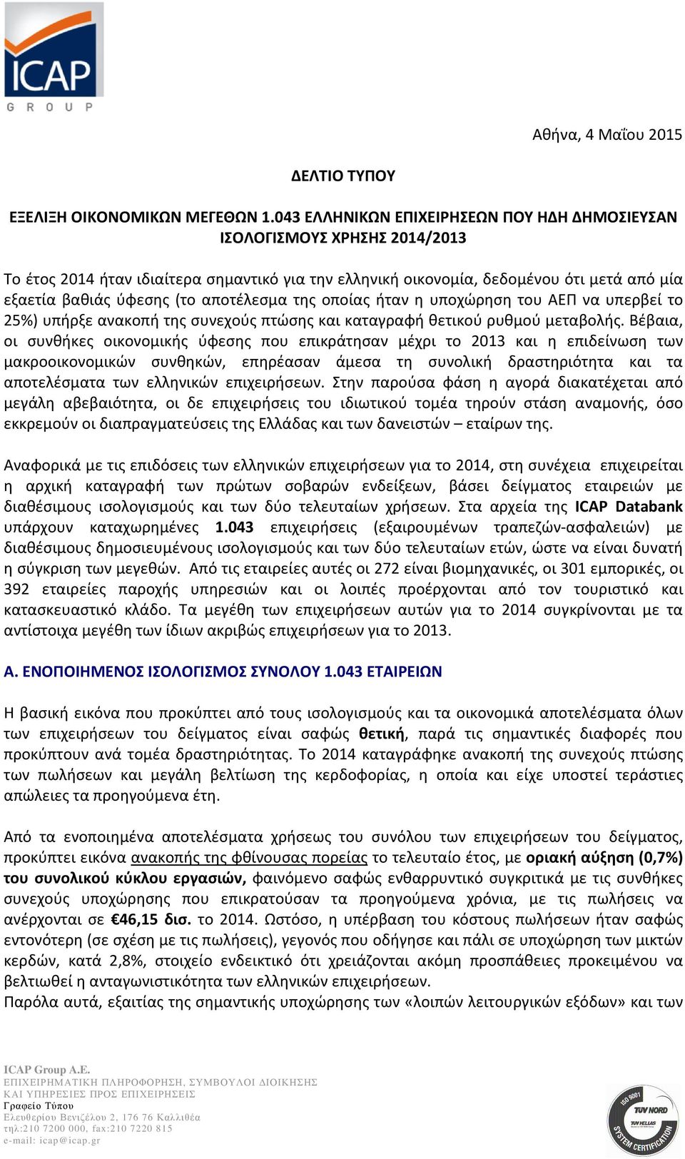 αποτέλεσμα της οποίας ήταν η υποχώρηση του ΑΕΠ να υπερβεί το 25%) υπήρξε ανακοπή της συνεχούς πτώσης και καταγραφή θετικού ρυθμού μεταβολής.