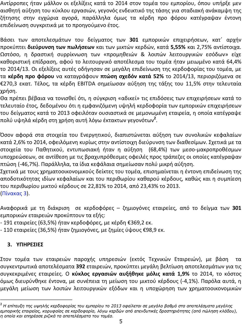 Βάσει των αποτελεσμάτων του δείγματος των 301 εμπορικών επιχειρήσεων, κατ αρχήν προκύπτει διεύρυνση των πωλήσεων και των μικτών κερδών, κατά 5,55% και 2,75% αντίστοιχα.