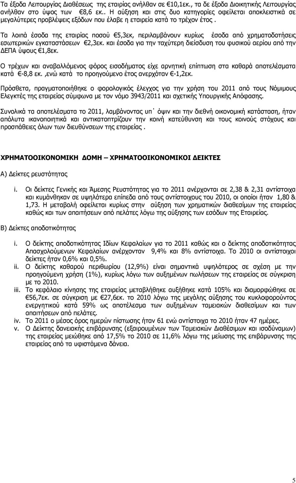 Τα λοιπά έσοδα της εταιρίας ποσού 5,3εκ, περιλαµβάνουν κυρίως έσοδα από χρηµατοδοτήσεις εσωτερικών εγκαταστάσεων 2,3εκ. και έσοδα για την ταχύτερη διείσδυση του φυσικού αερίου από την ΕΠΑ ύψους 1,8εκ.