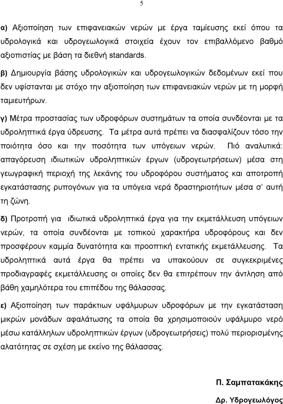 γ) Μέτρα προστασίας των υδροφόρων συστημάτων τα οποία συνδέονται με τα υδροληπτικά έργα ύδρευσης. Τα μέτρα αυτά πρέπει να διασφαλίζουν τόσο την ποιότητα όσο και την ποσότητα των υπόγειων νερών.