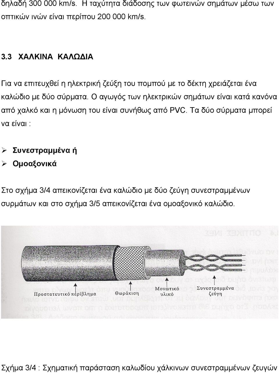 Τα δύο σύρματα μπορεί να είναι : Συνεστραμμένα ή Ομοαξονικά Στο σχήμα 3/4 απεικονίζεται ένα καλώδιο με δύο ζεύγη συνεστραμμένων συρμάτων και στο