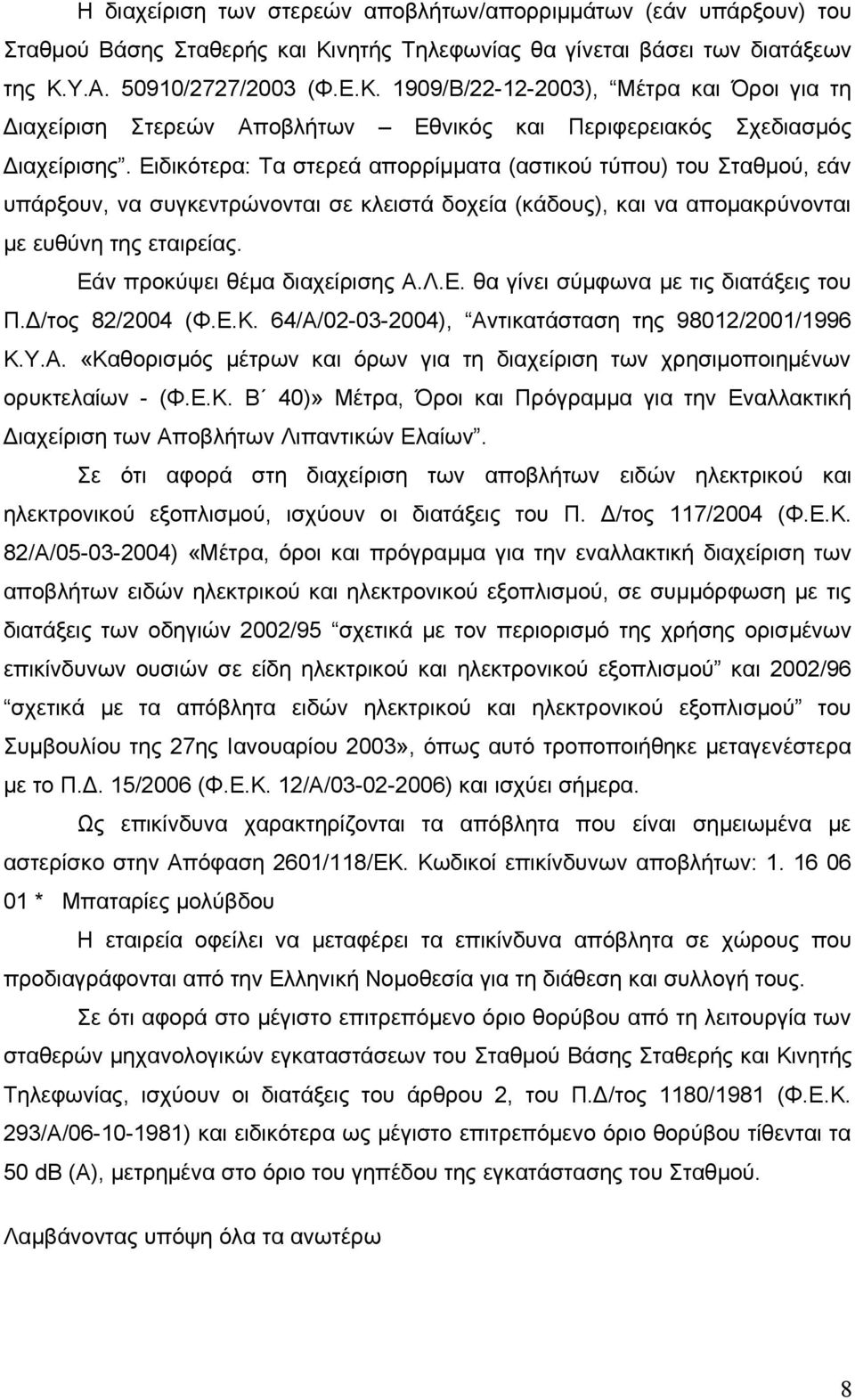 Ειδικότερα: Τα στερεά απορρίμματα (αστικού τύπου) του Σταθμού, εάν υπάρξουν, να συγκεντρώνονται σε κλειστά δοχεία (κάδους), και να απομακρύνονται με ευθύνη της εταιρείας.