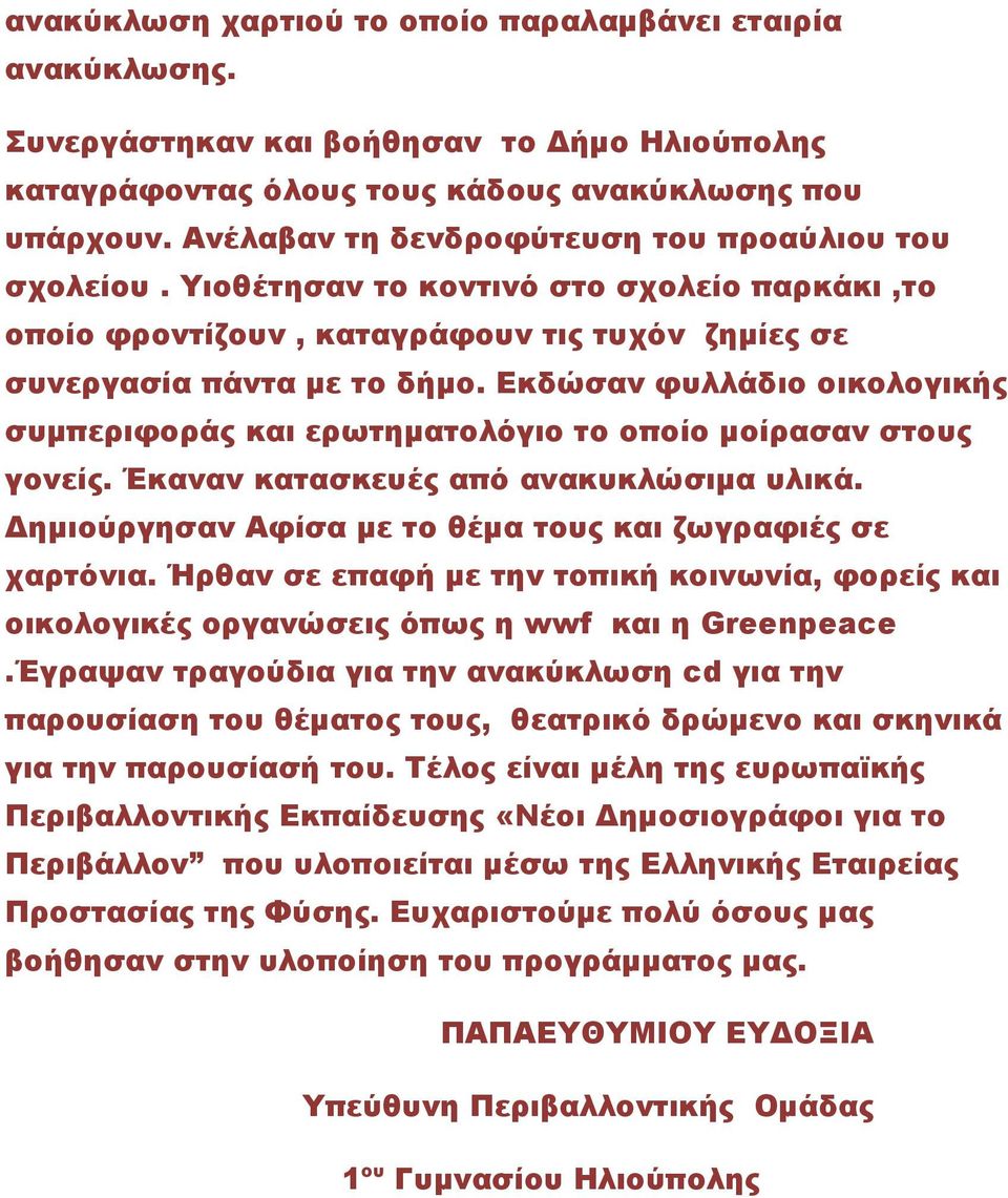 Εκδώσαν φυλλάδιο οικολογικής συμπεριφοράς και ερωτηματολόγιο το οποίο μοίρασαν στους γονείς. Έκαναν κατασκευές από ανακυκλώσιμα υλικά. Δημιούργησαν Αφίσα με το θέμα τους και ζωγραφιές σε χαρτόνια.