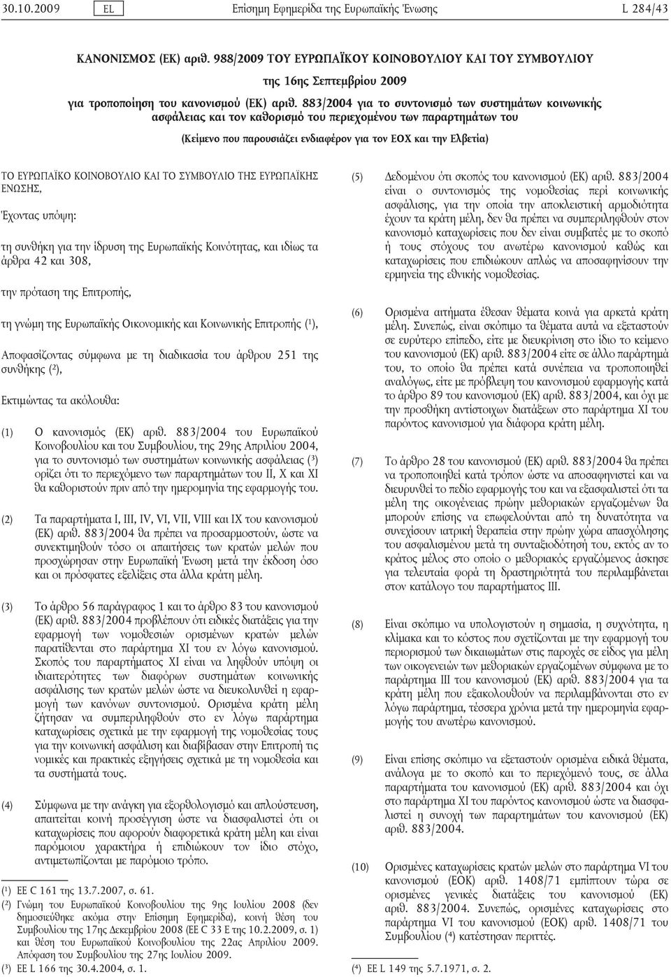 883/2004 για το συντονισμό των συστημάτων κοινωνικής ασφάλειας και τον καθορισμό του περιεχομένου των παραρτημάτων του (Κείμενο που παρουσιάζει ενδιαφέρον για τον ΕΟΧ και την Ελβετία) ΤΟ ΕΥΡΩΠΑΪΚΟ