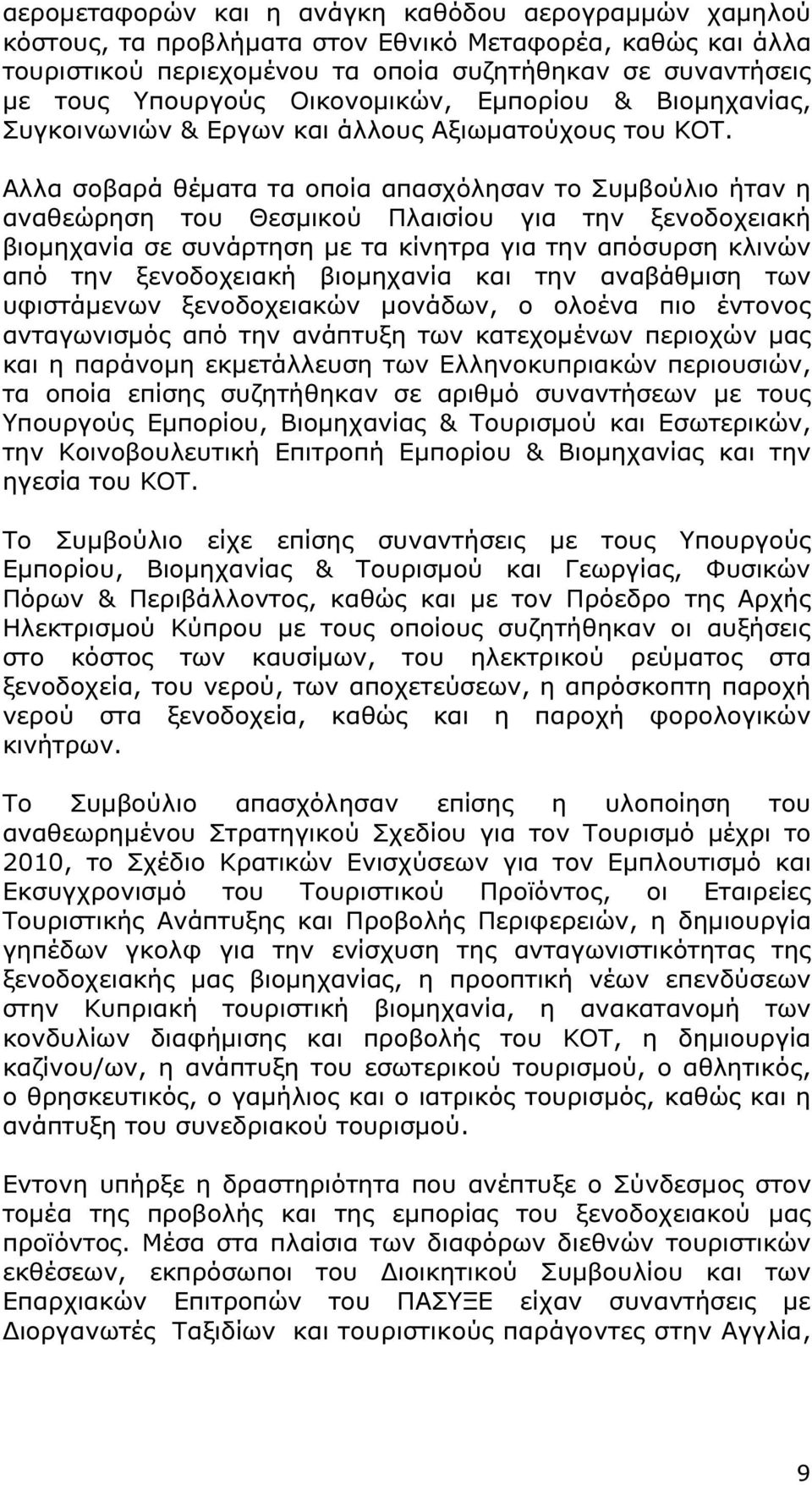 Αλλα σοβαρά θέµατα τα οποία απασχόλησαν το Συµβούλιο ήταν η αναθεώρηση του Θεσµικού Πλαισίου για την ξενοδοχειακή βιοµηχανία σε συνάρτηση µε τα κίνητρα για την απόσυρση κλινών από την ξενοδοχειακή