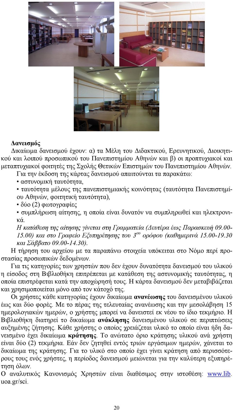 Για την έκδοση της κάρτας δανεισμού απαιτούνται τα παρακάτω: αστυνομική ταυτότητα, ταυτότητα μέλους της πανεπιστημιακής κοινότητας (ταυτότητα Πανεπιστημίου Αθηνών, φοιτητική ταυτότητα), δύο (2)