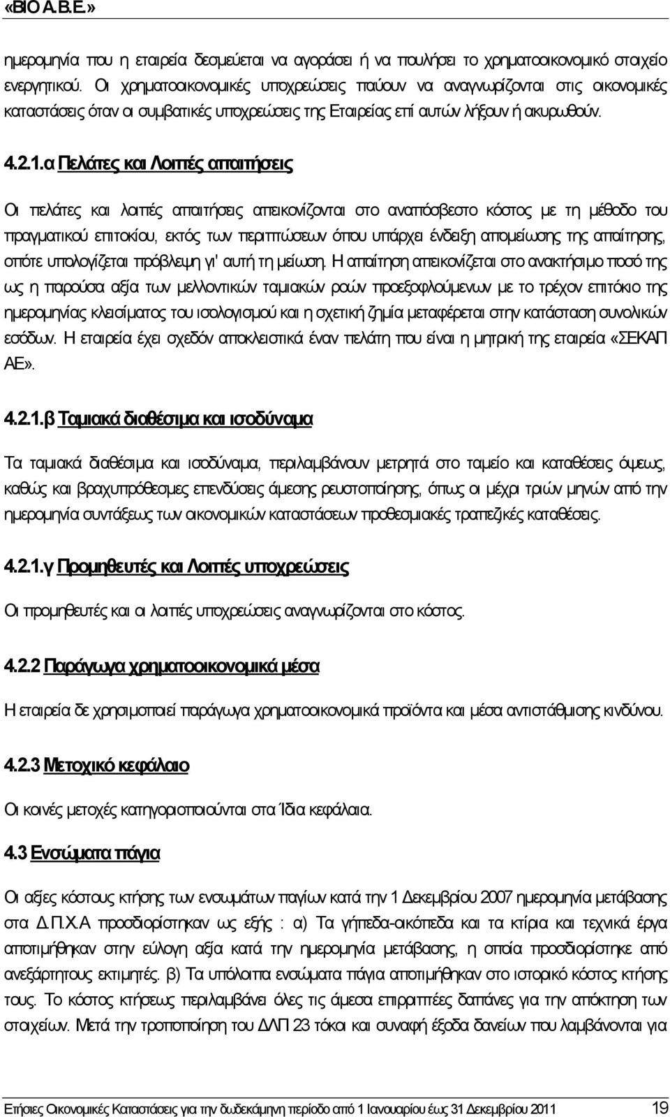 α Πελάτες και Λοιπές απαιτήσεις Οι πελάτες και λοιπές απαιτήσεις απεικονίζονται στο αναπόσβεστο κόστος με τη μέθοδο του πραγματικού επιτοκίου, εκτός των περιπτώσεων όπου υπάρχει ένδειξη απομείωσης