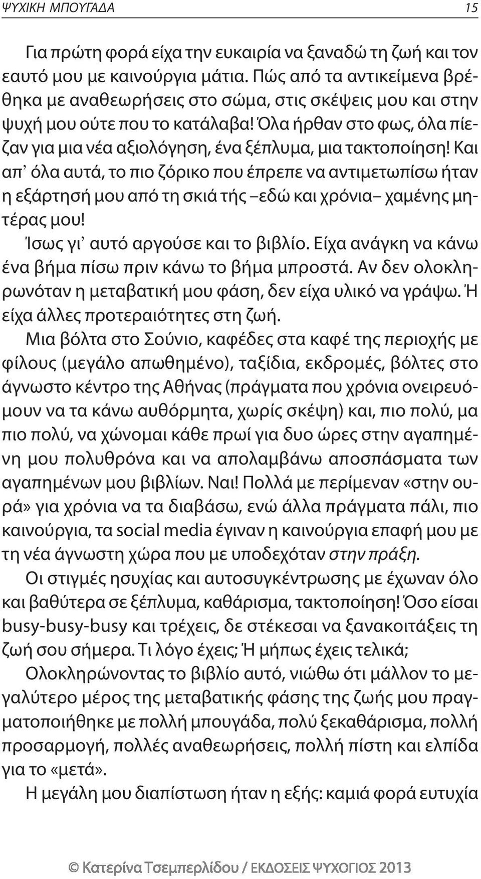 Και απ όλα αυτά, το πιο ζόρικο που έπρεπε να αντιμετωπίσω ήταν η εξάρτησή μου από τη σκιά τής εδώ και χρόνια χαμένης μητέρας μου! Ίσως γι αυτό αργούσε και το βιβλίο.